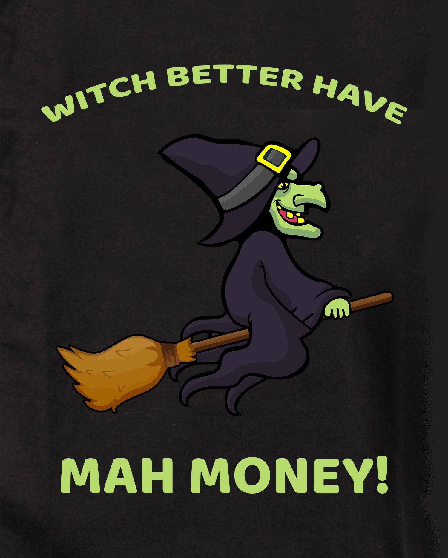WITCH BETTER HAVE MAH MONEY! T-Shirt