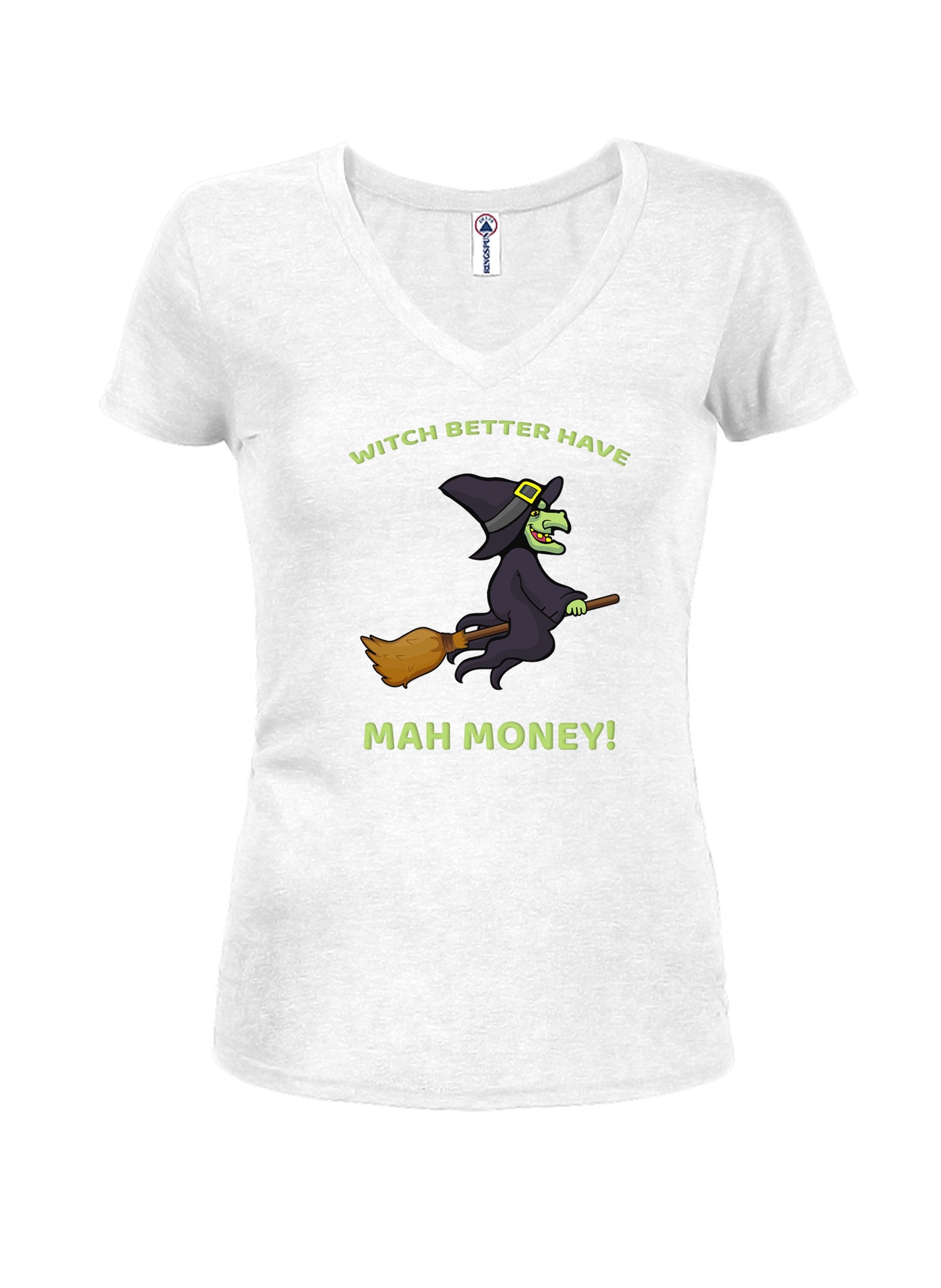 WITCH BETTER HAVE MAH MONEY! Juniors V Neck T-Shirt