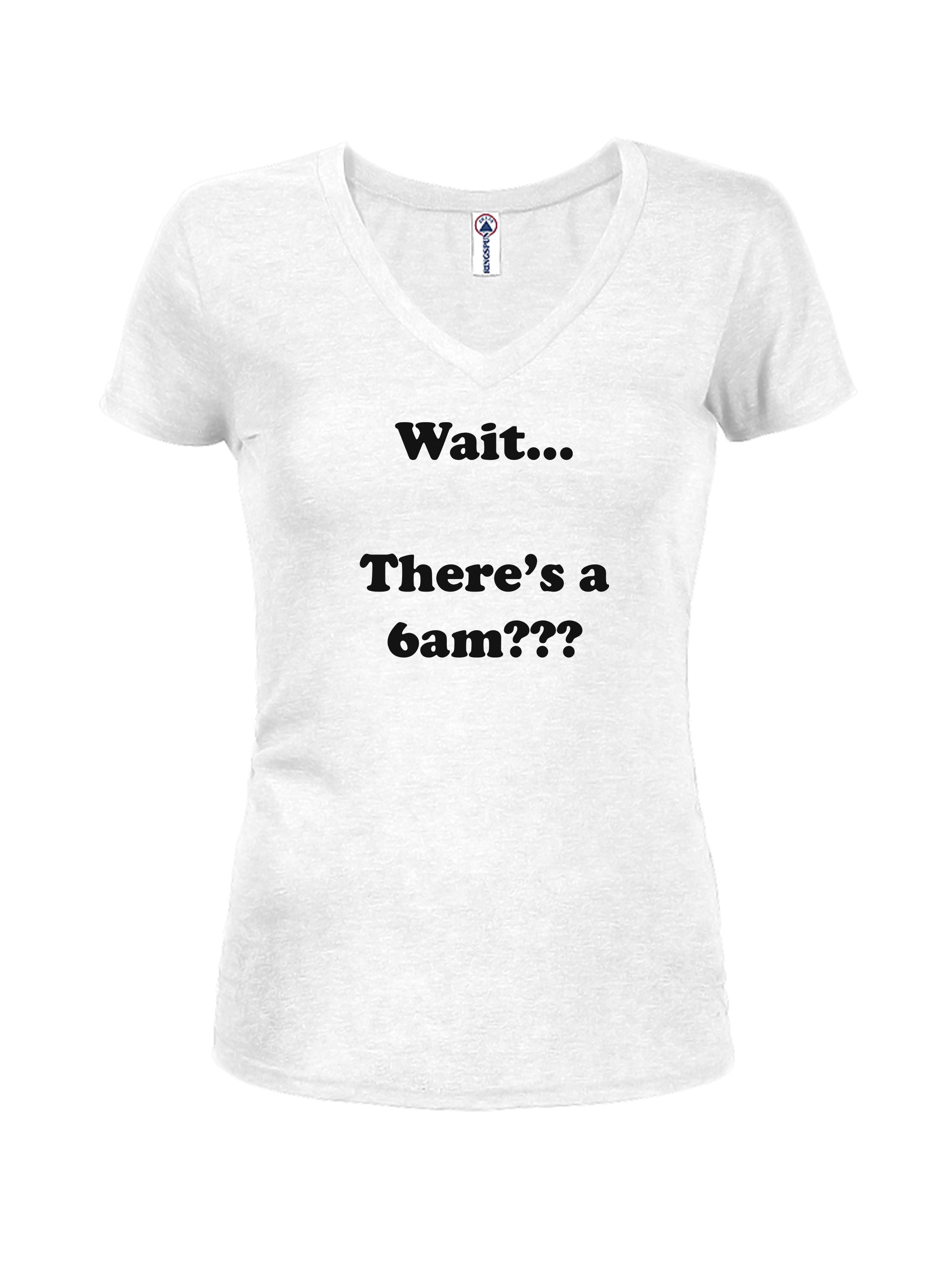 Wait…There's a 6am??? T-Shirt