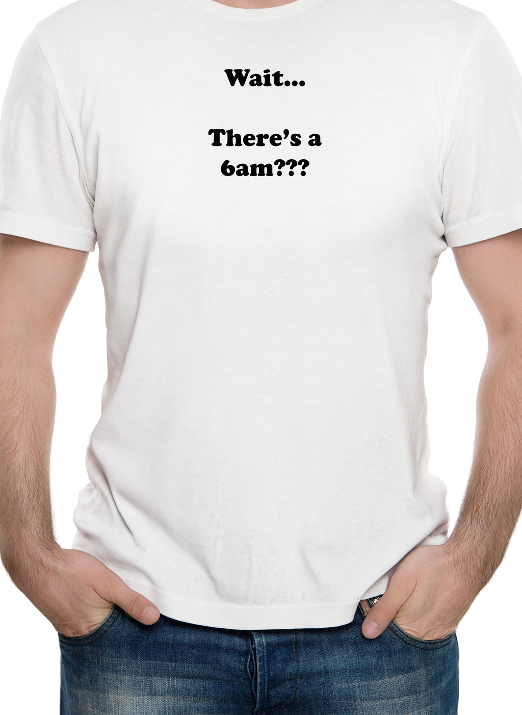 Wait…There's a 6am??? T-Shirt