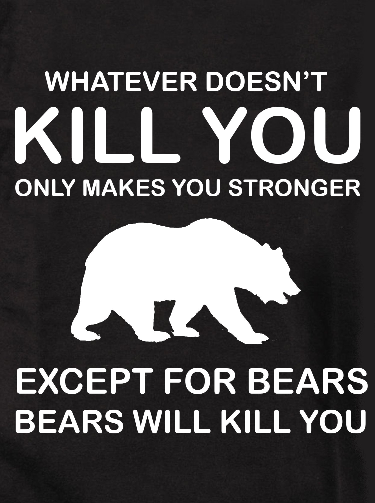 Whatever Doesn't Kill You Only Makes You Stronger Except Bears Kids T-Shirt