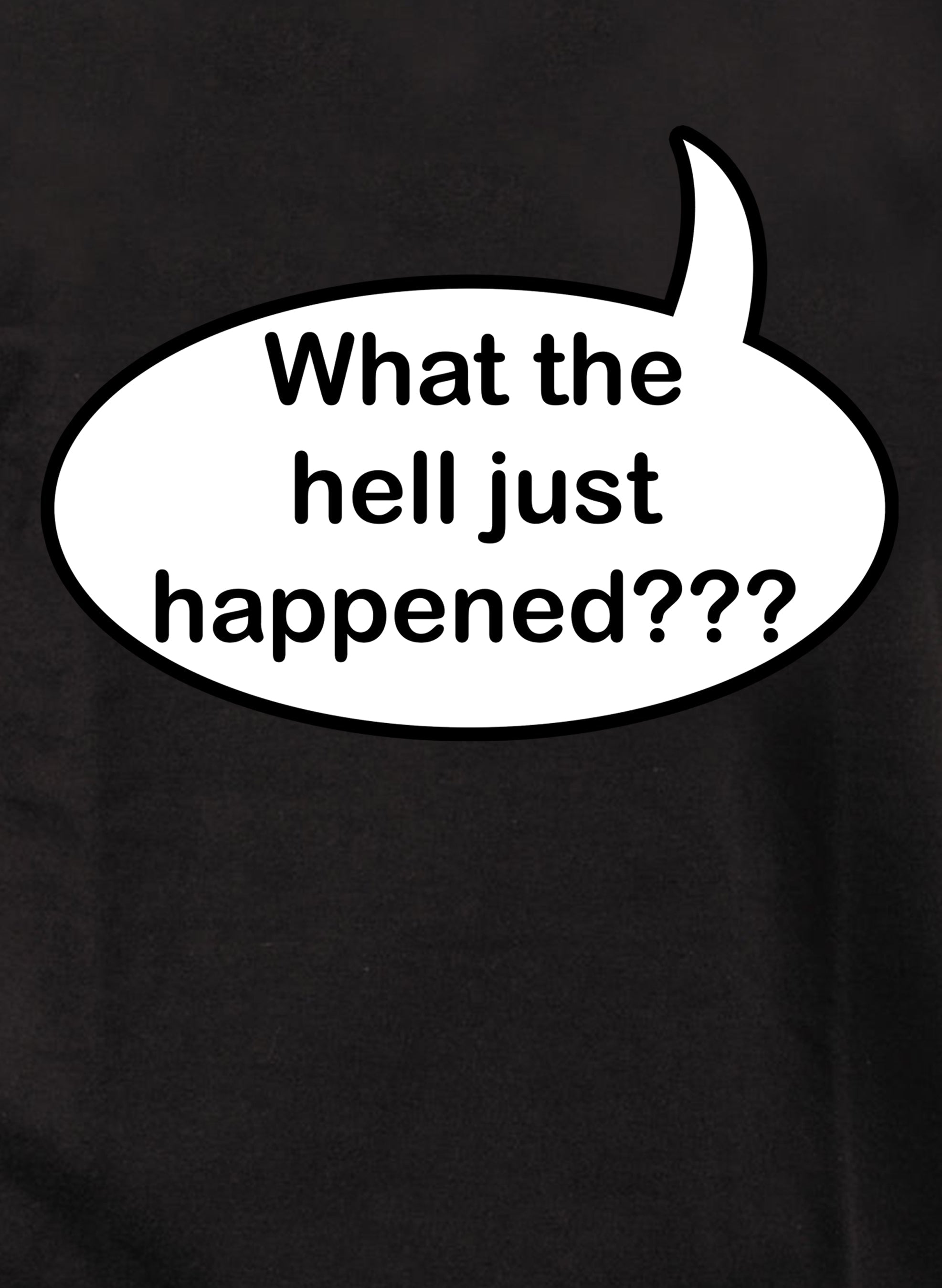 What the hell just happened??? T-Shirt
