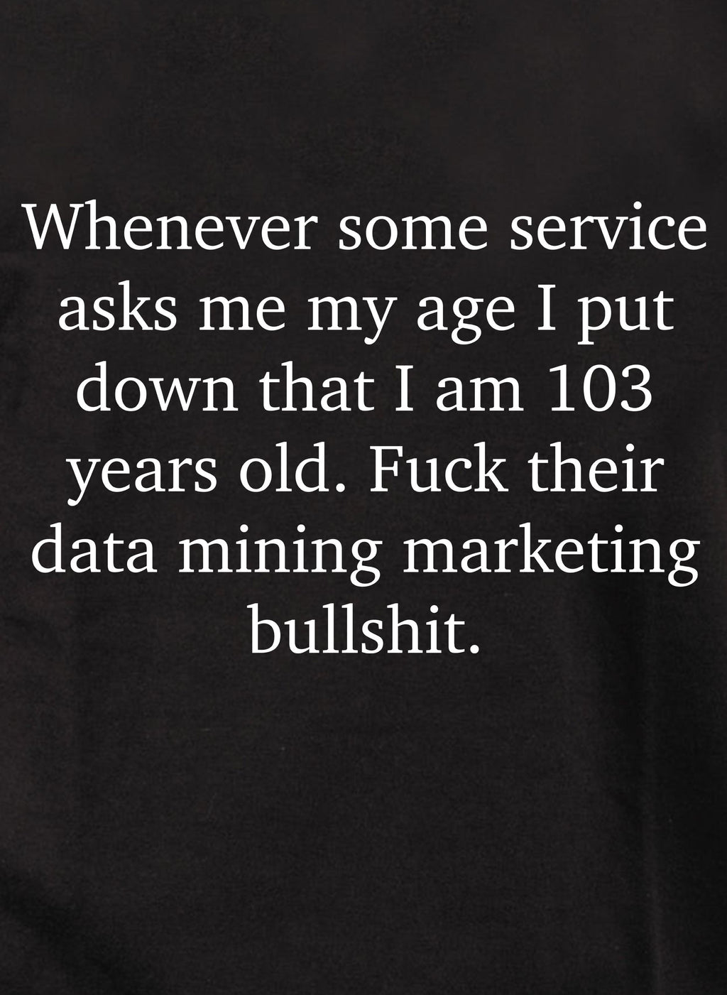 Whenever some service asks me my age T-Shirt
