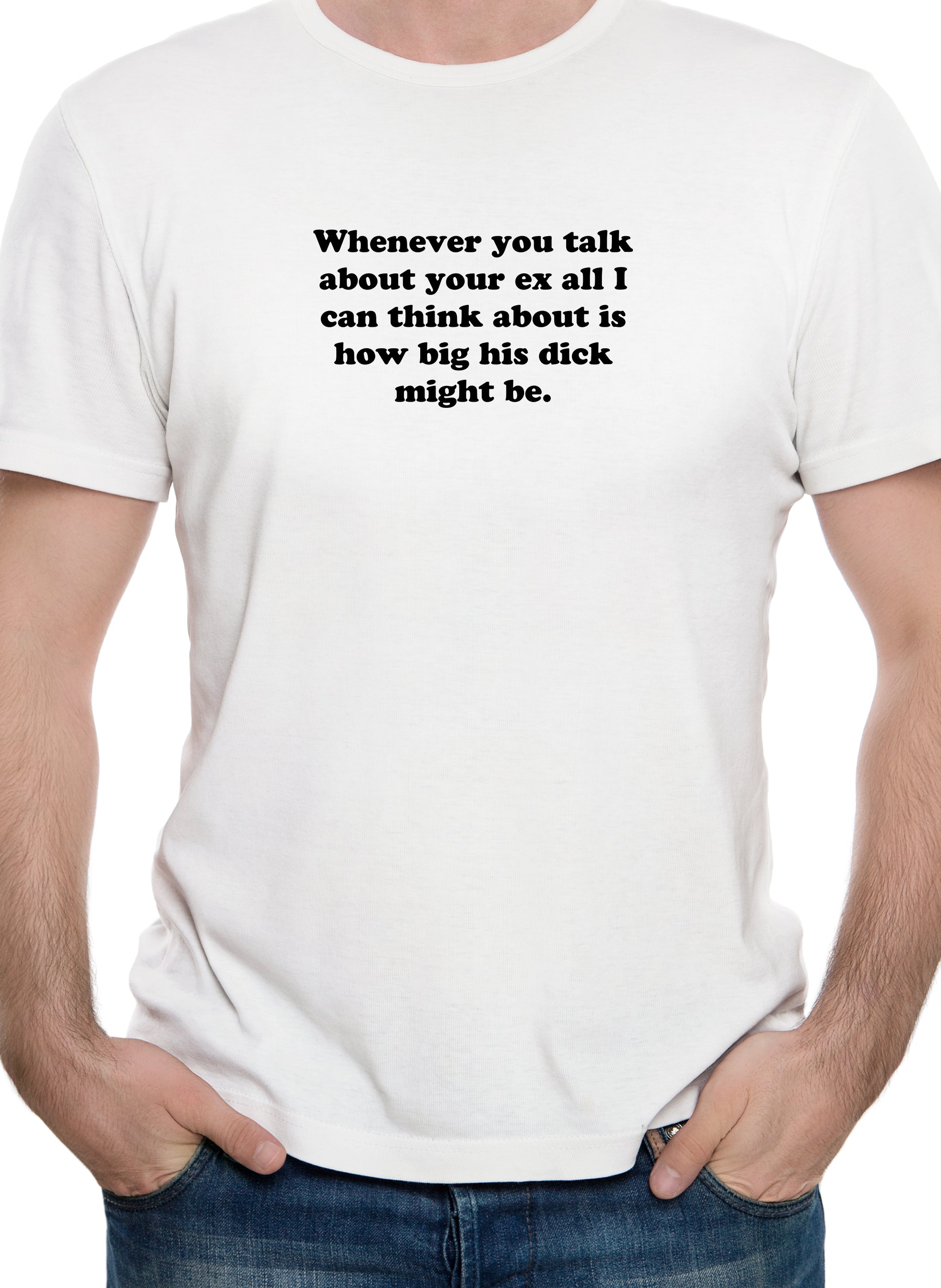 Whenever you talk about your ex T-Shirt