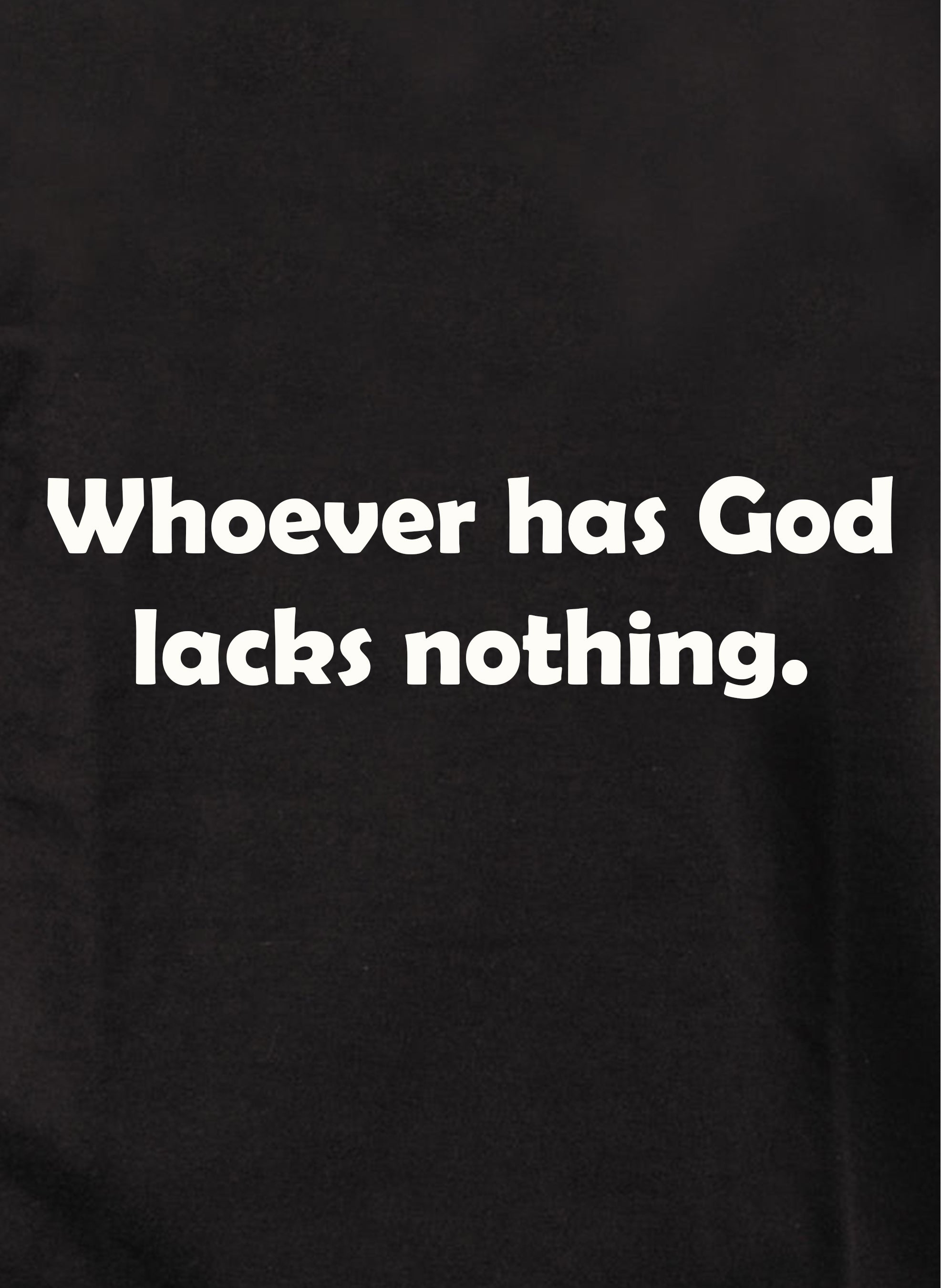 Whoever has God lacks nothing T-Shirt