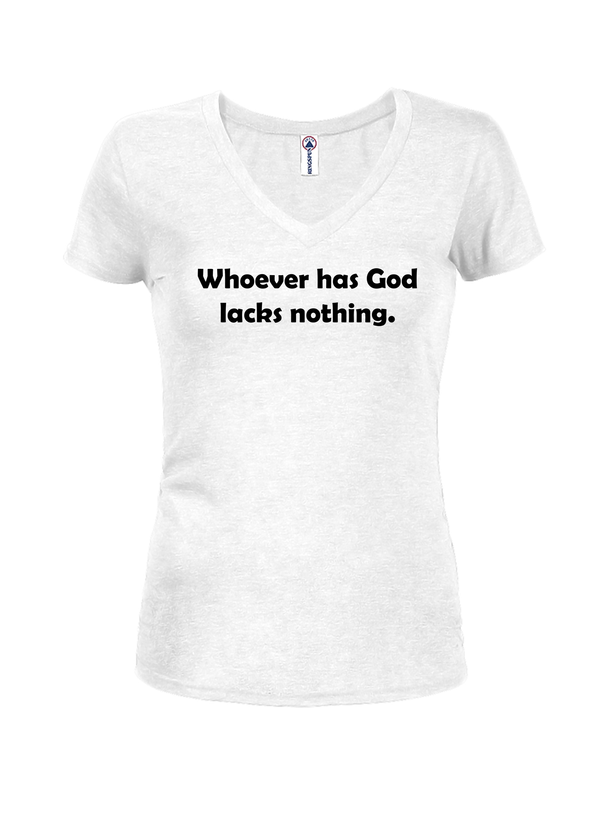 Whoever has God lacks nothing Juniors V Neck T-Shirt