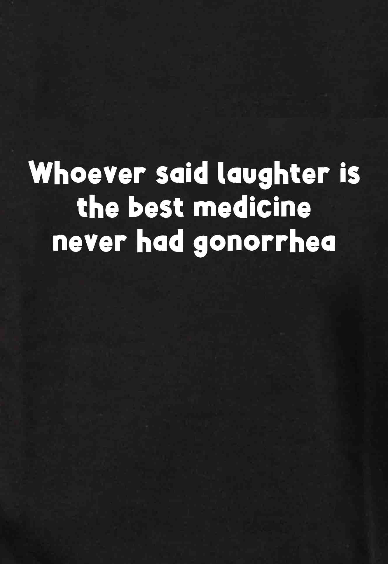 Whoever said laughter is the best medicine T-Shirt