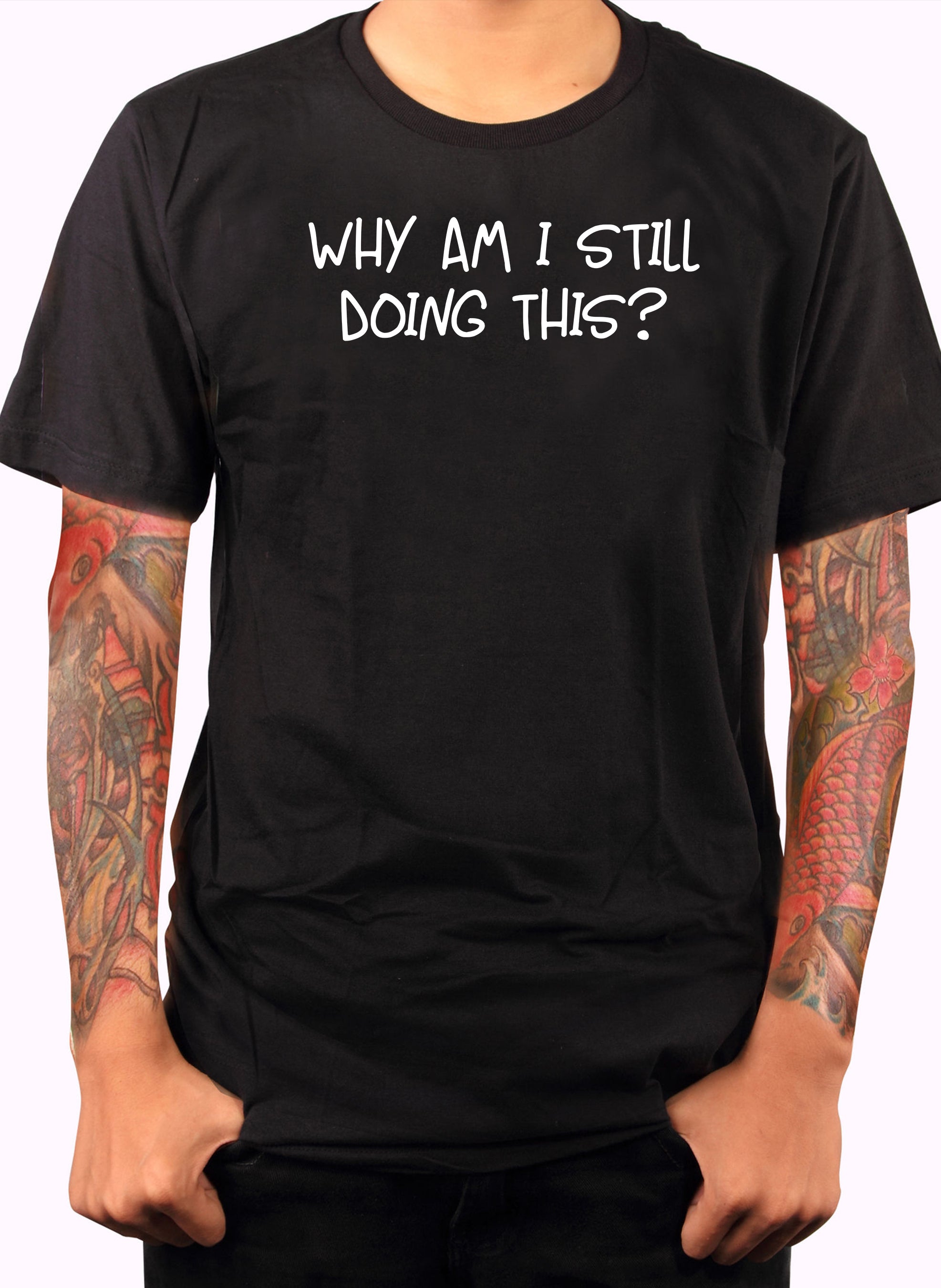 Why am I still doing this? T-Shirt