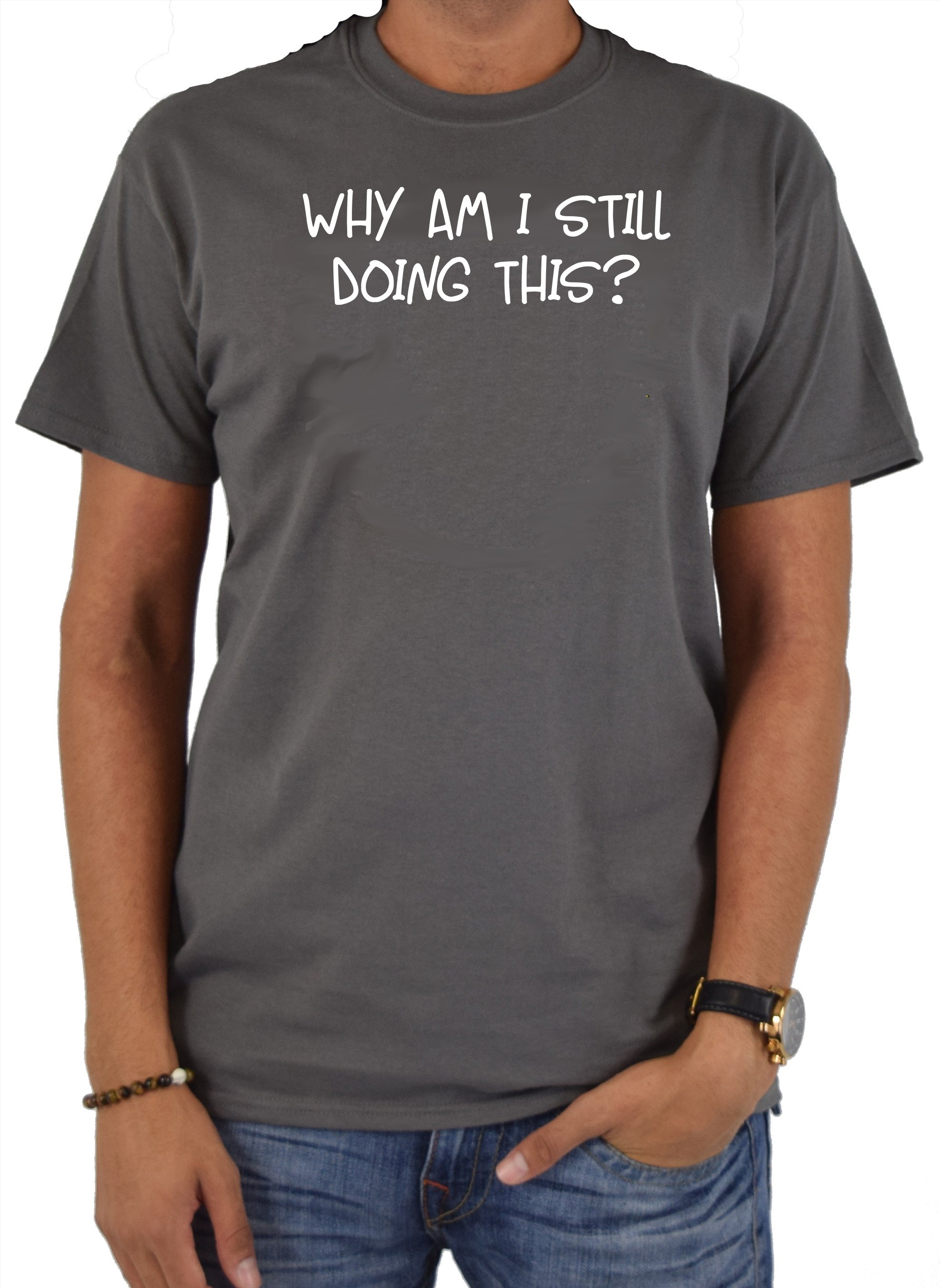 Why am I still doing this? T-Shirt