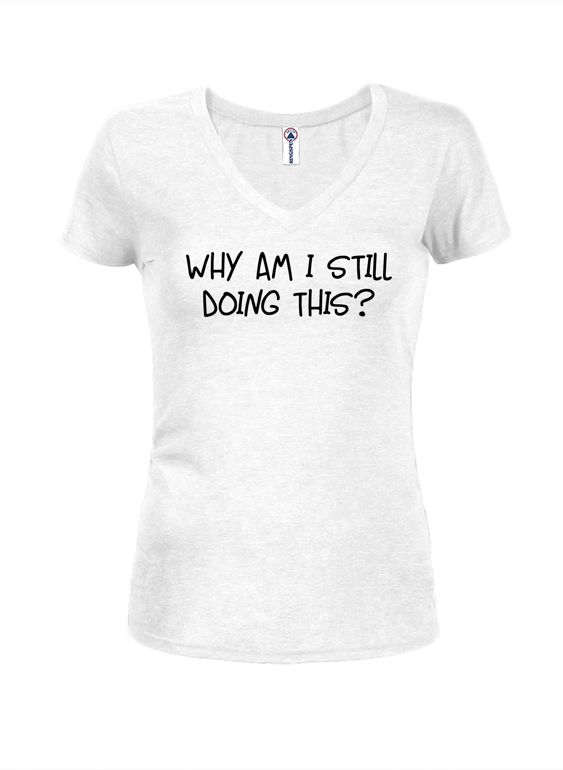 Why am I still doing this? Juniors V Neck T-Shirt