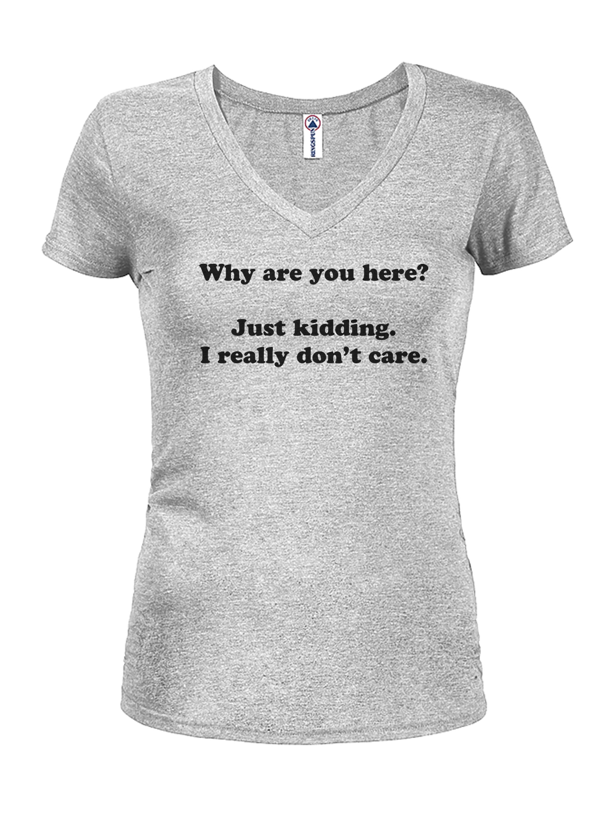 Why are you here? I really don't care T-Shirt