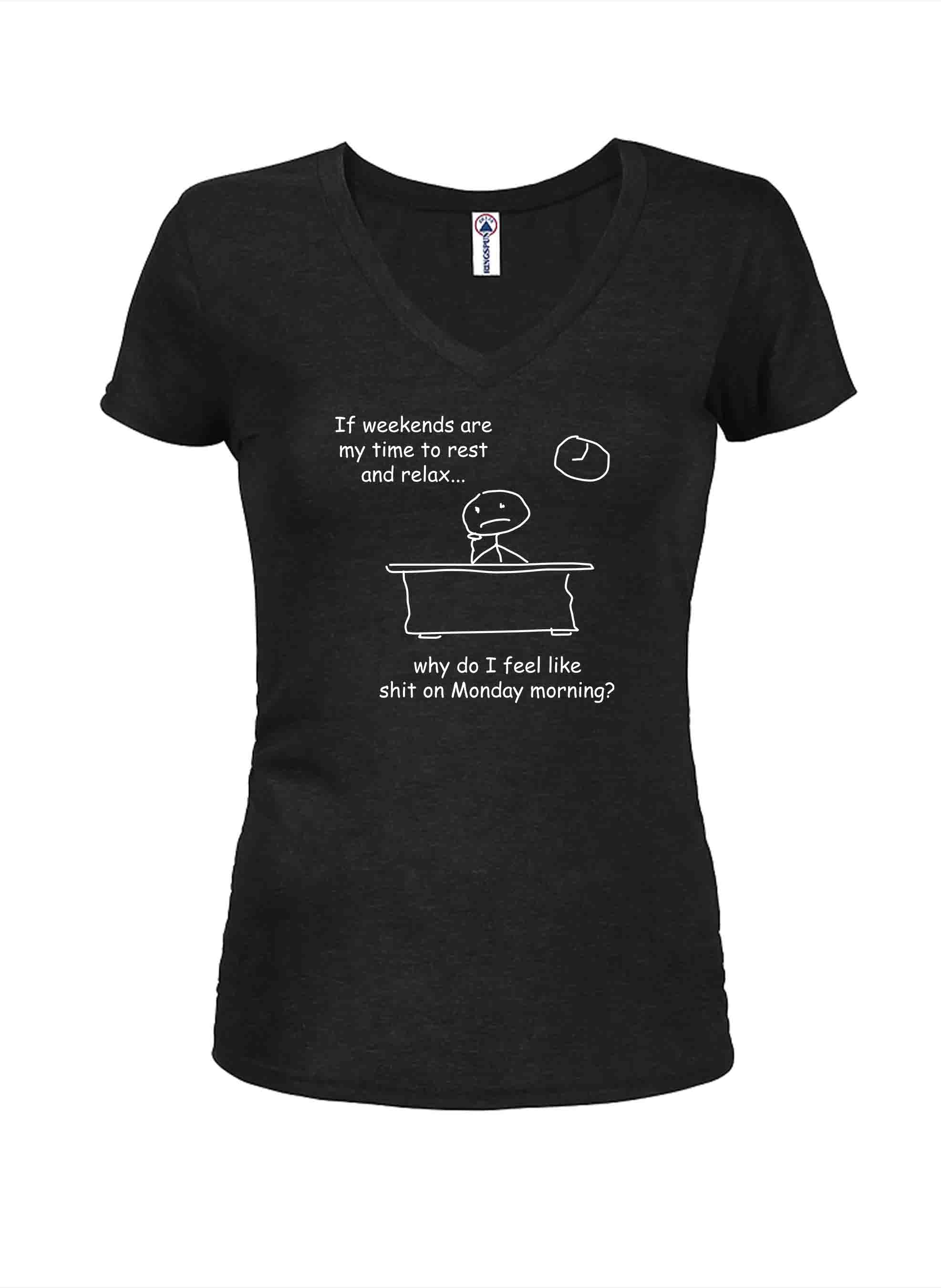 Why do I feel like shit on Monday morning Juniors V Neck T-Shirt