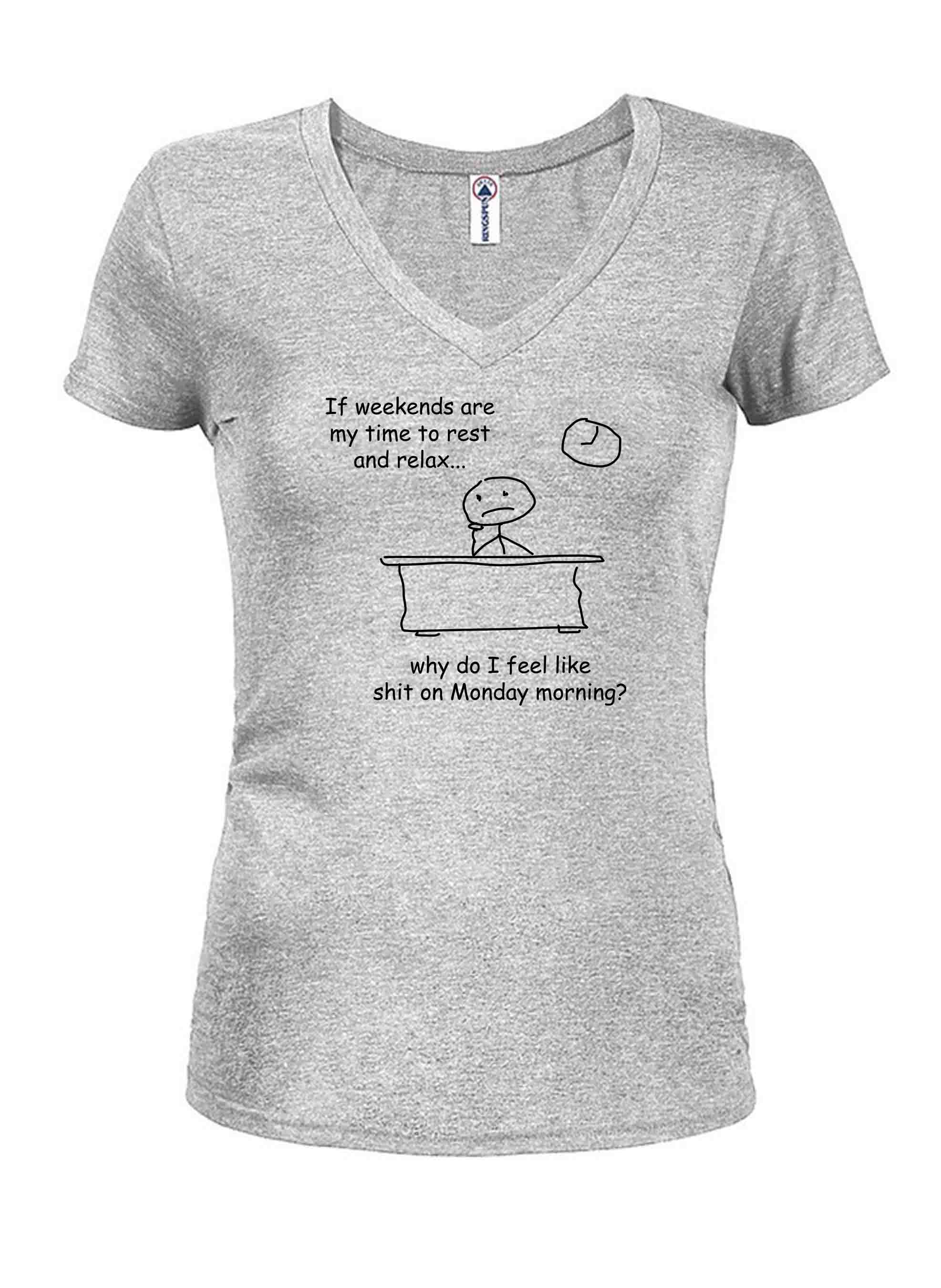 Why do I feel like shit on Monday morning Juniors V Neck T-Shirt