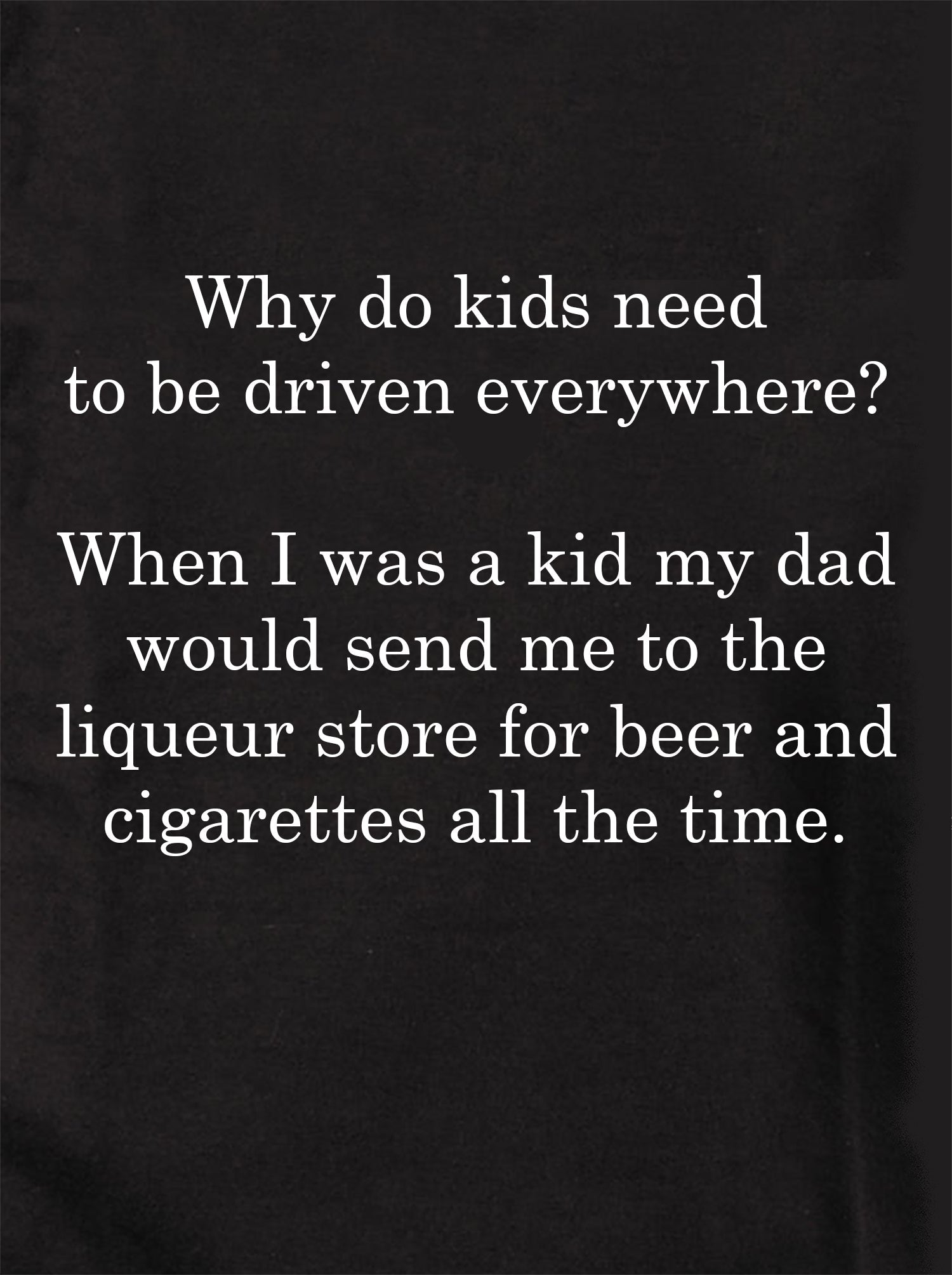 Why do kids need to be driven everywhere? T-Shirt
