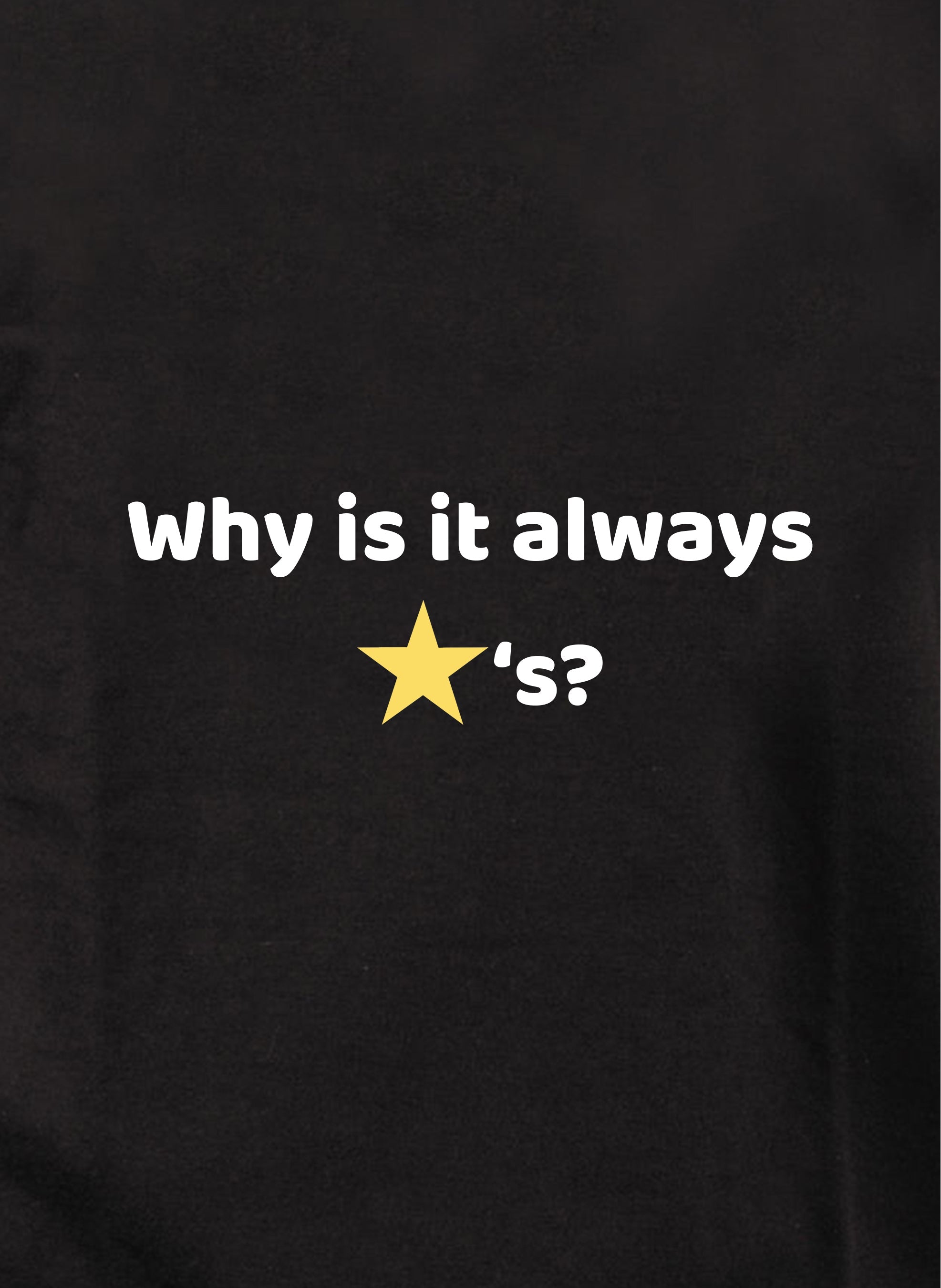 Why is it always stars T-Shirt
