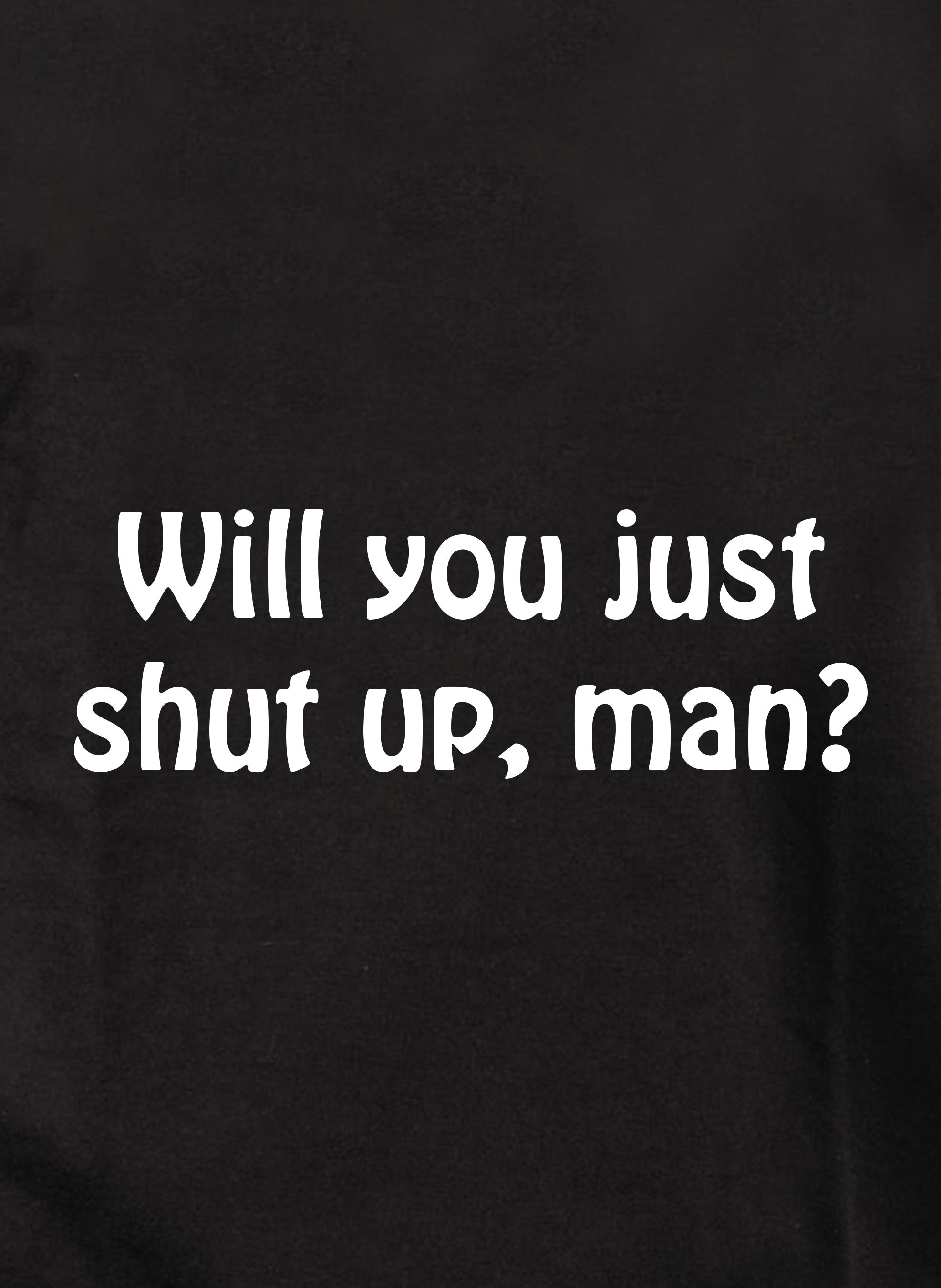 Will you just shut up, man? Kids T-Shirt