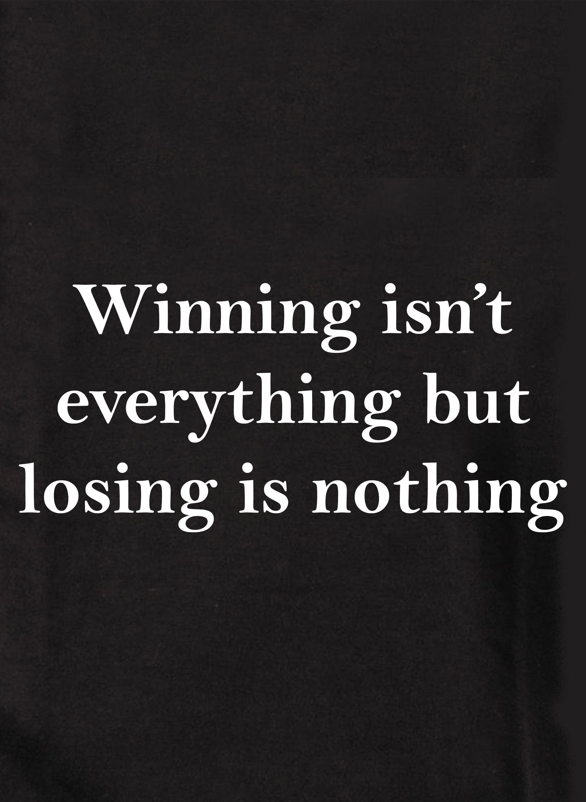 Winning isn't everything but losing is nothing Kids T-Shirt