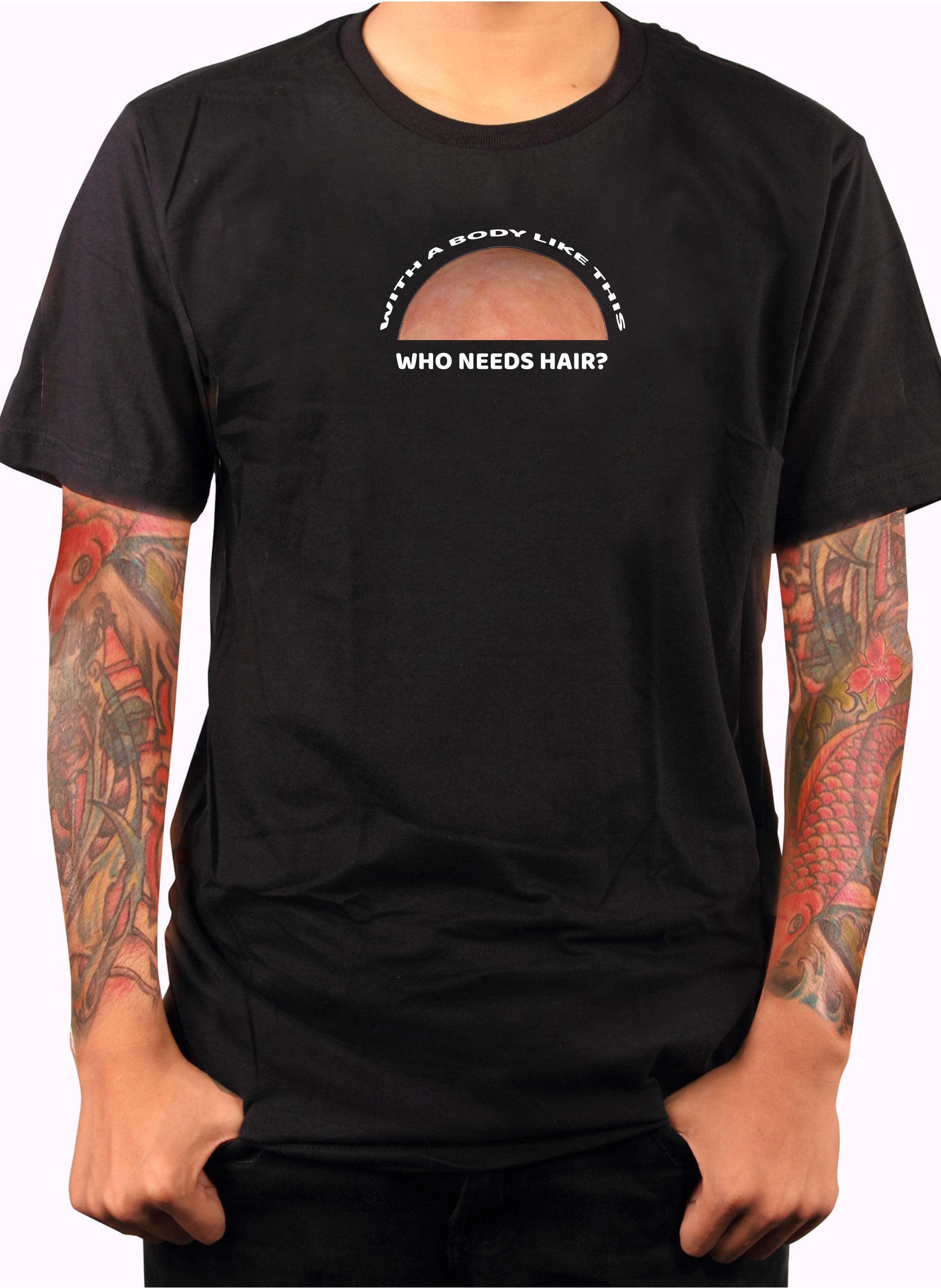 With a Body Like This Who Needs Hair T-Shirt