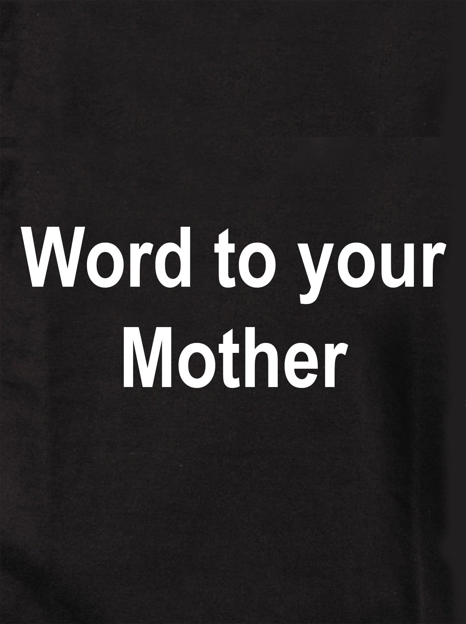Word to your Mother T-Shirt
