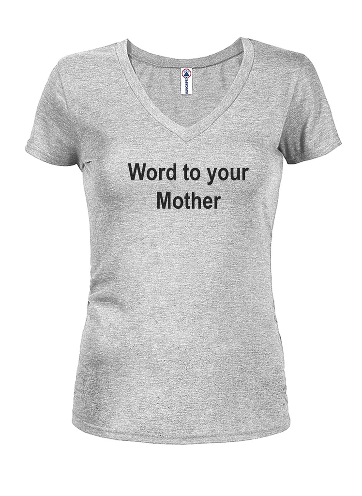Word to your Mother Juniors V Neck T-Shirt