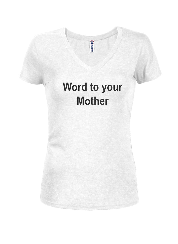 Word to your Mother Juniors V Neck T-Shirt