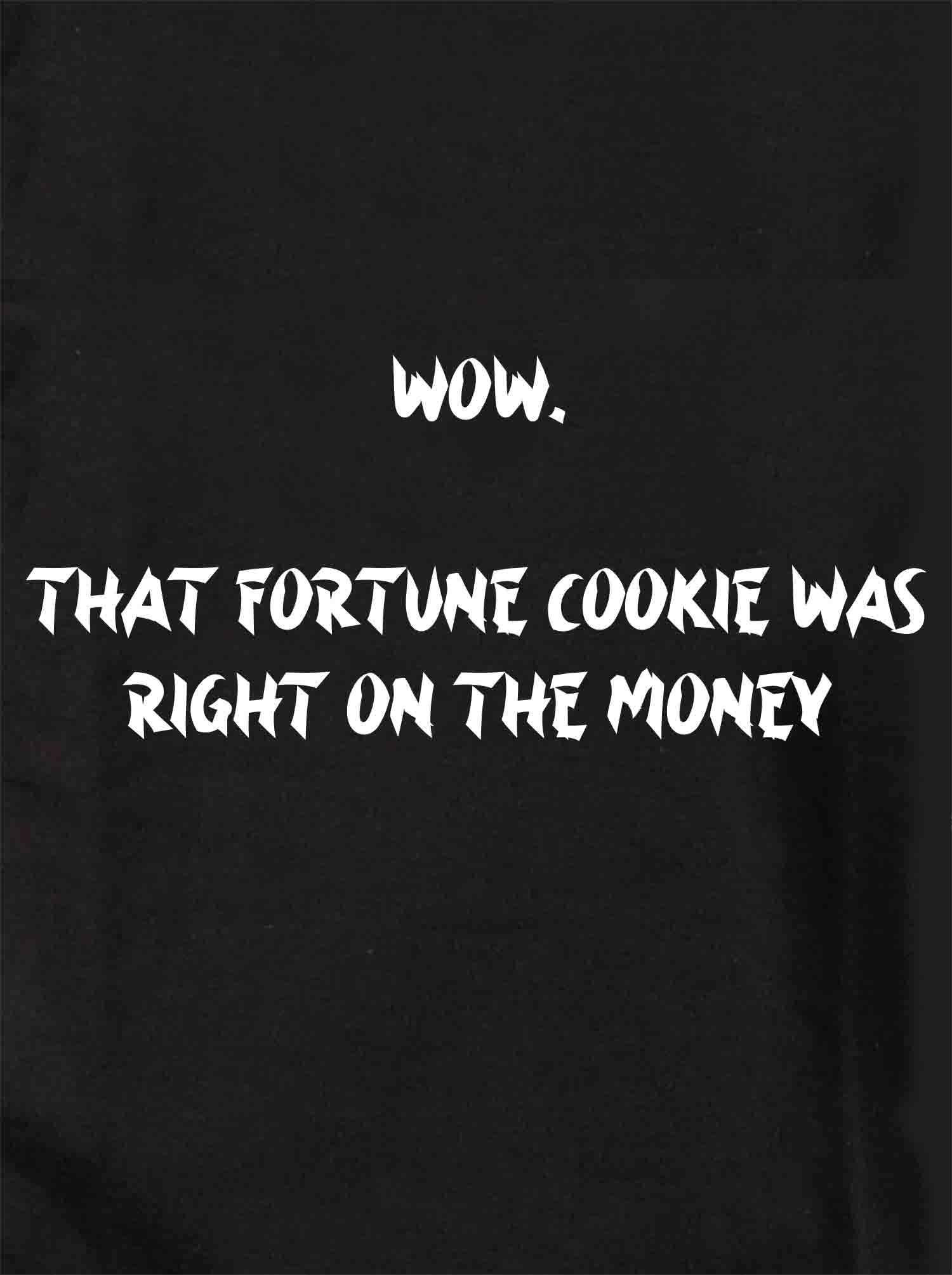 Wow.  That fortune cookie was right on the money T-Shirt