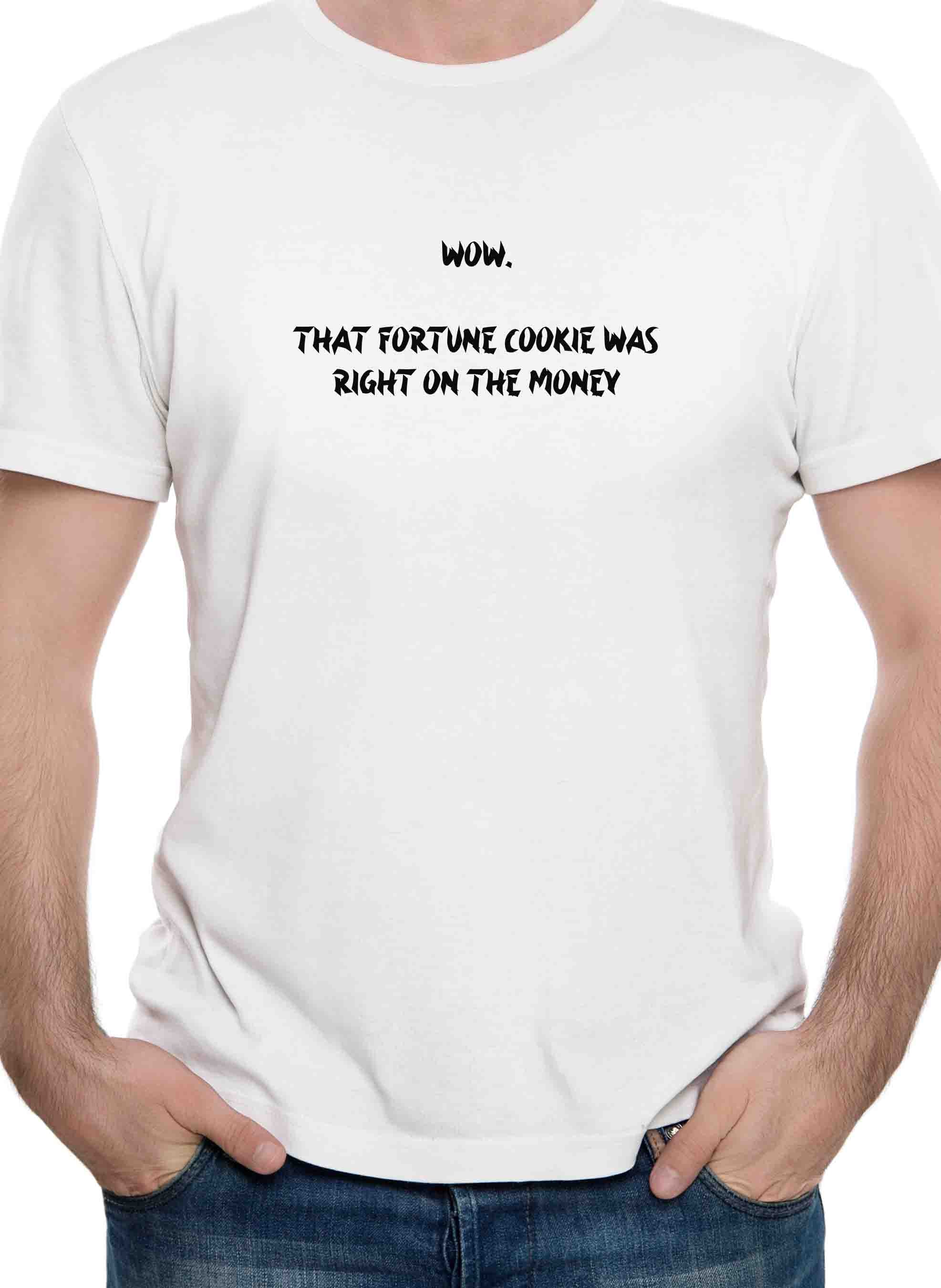 Wow.  That fortune cookie was right on the money T-Shirt