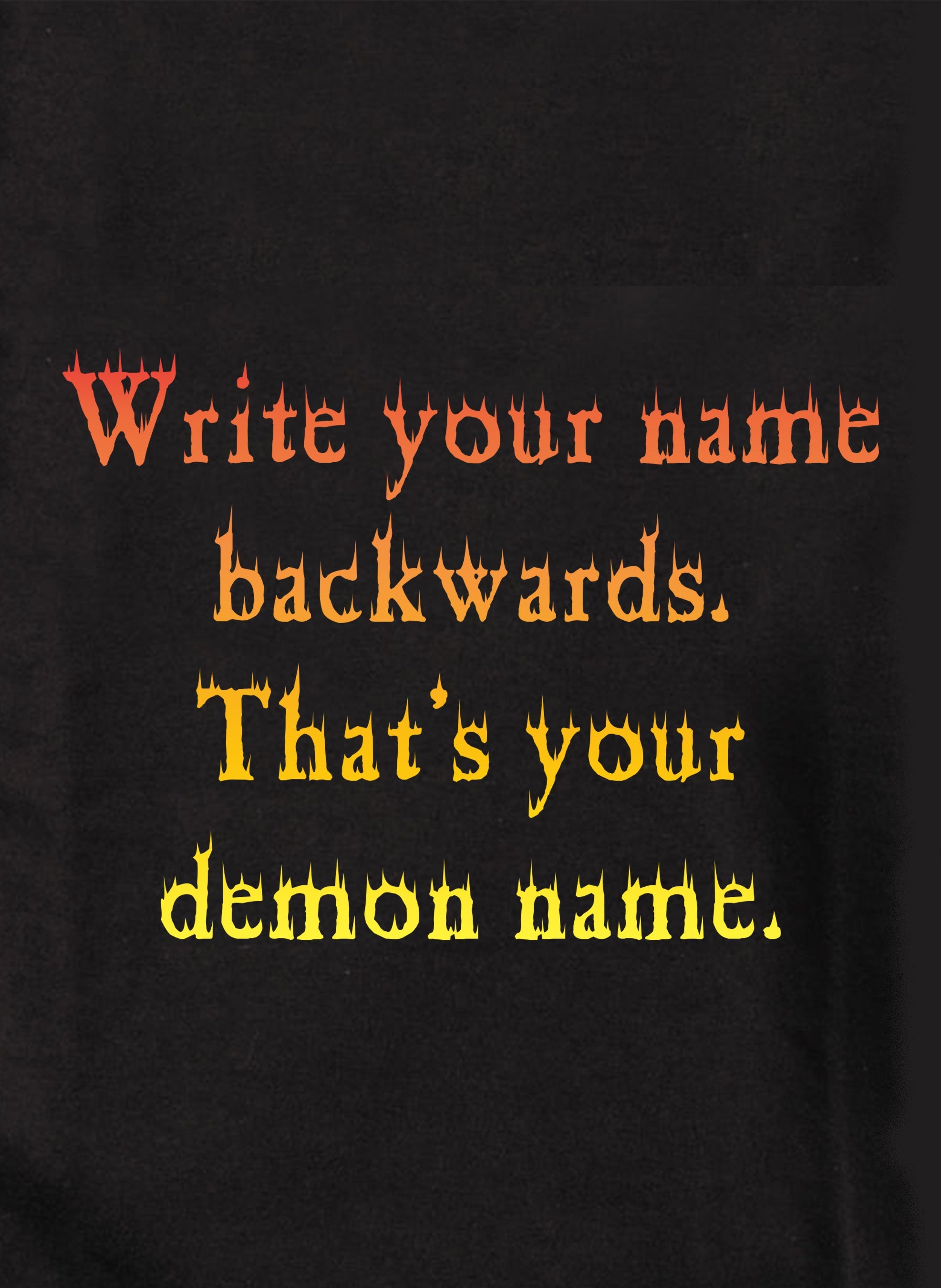 Write your name backwards. That's your demon name T-Shirt