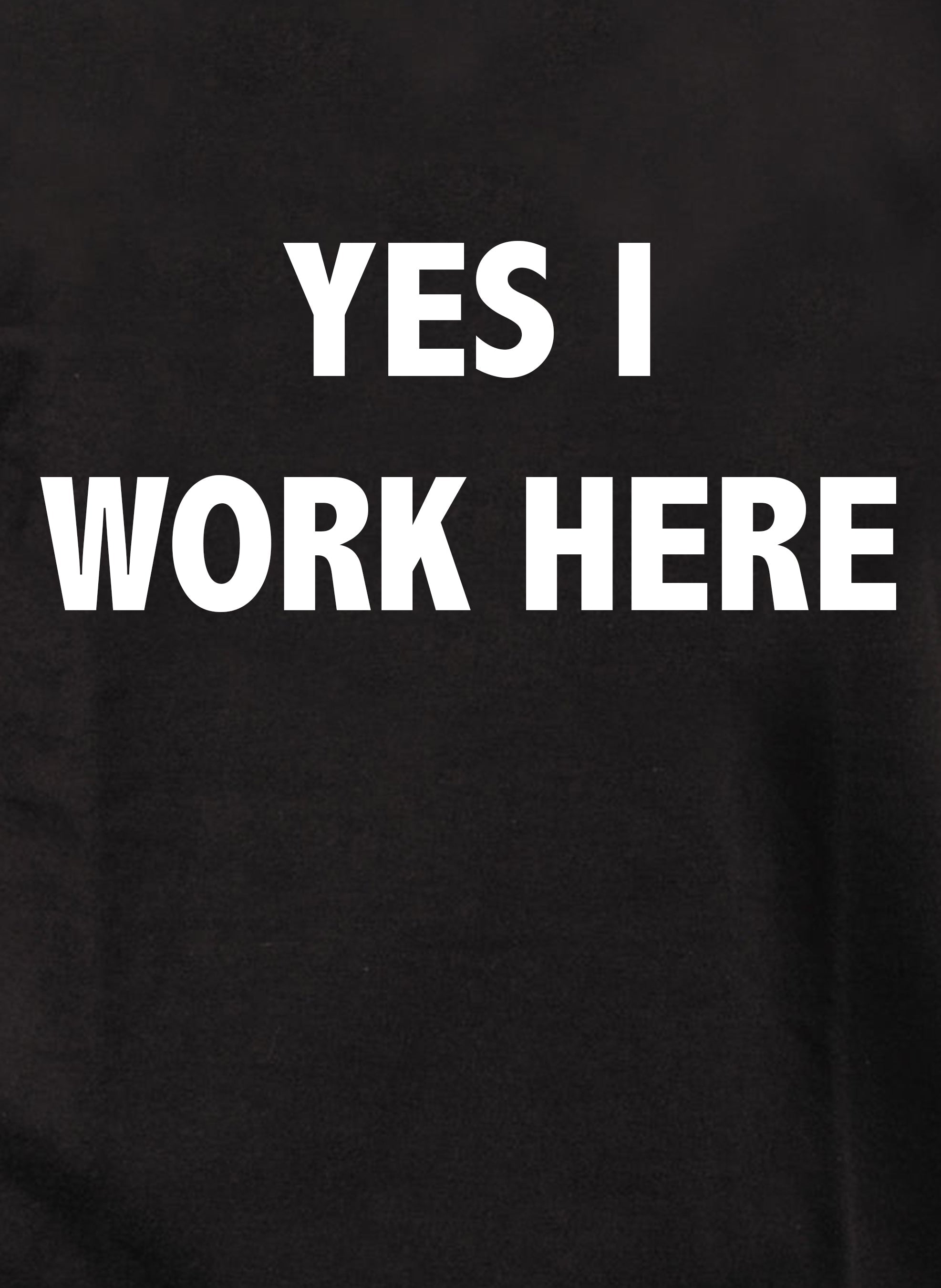Yes I Work Here T-Shirt