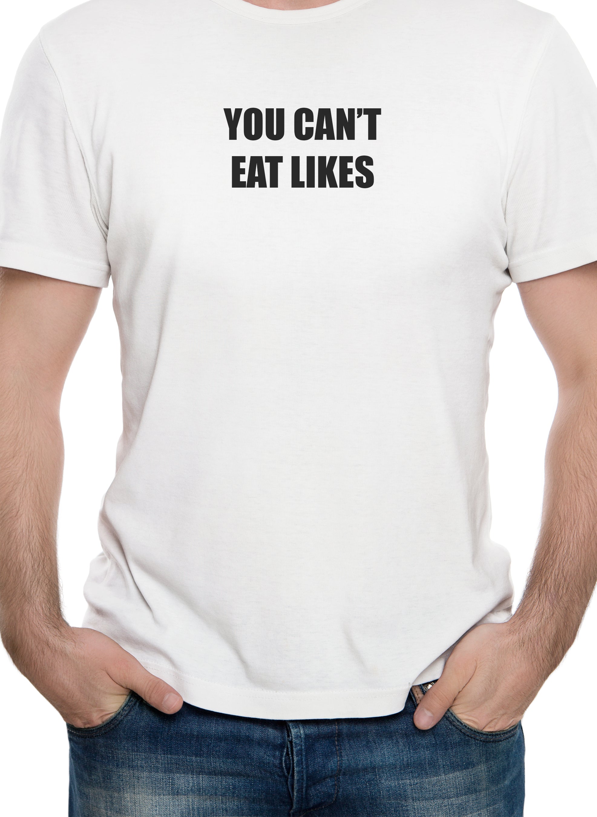 YOU CAN’T EAT LIKES T-Shirt