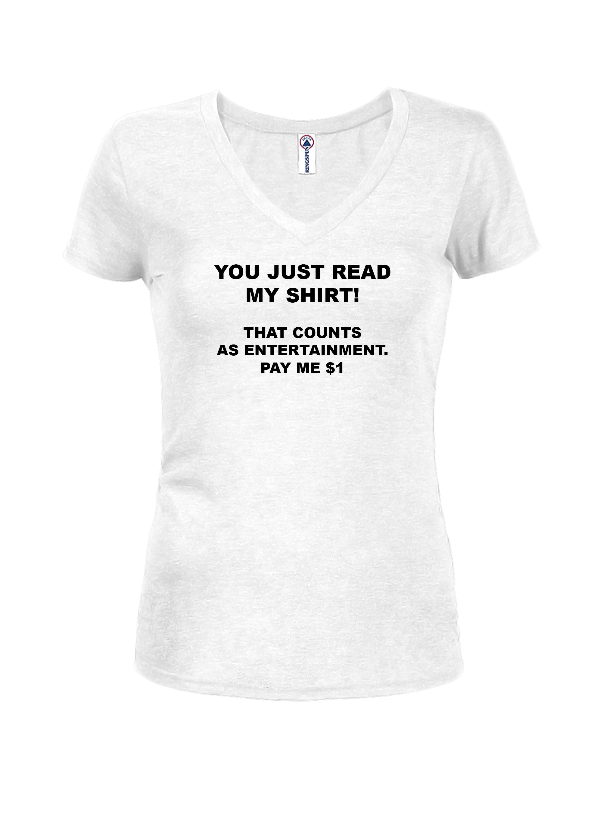 You Just Read My Shirt! Juniors V Neck T-Shirt