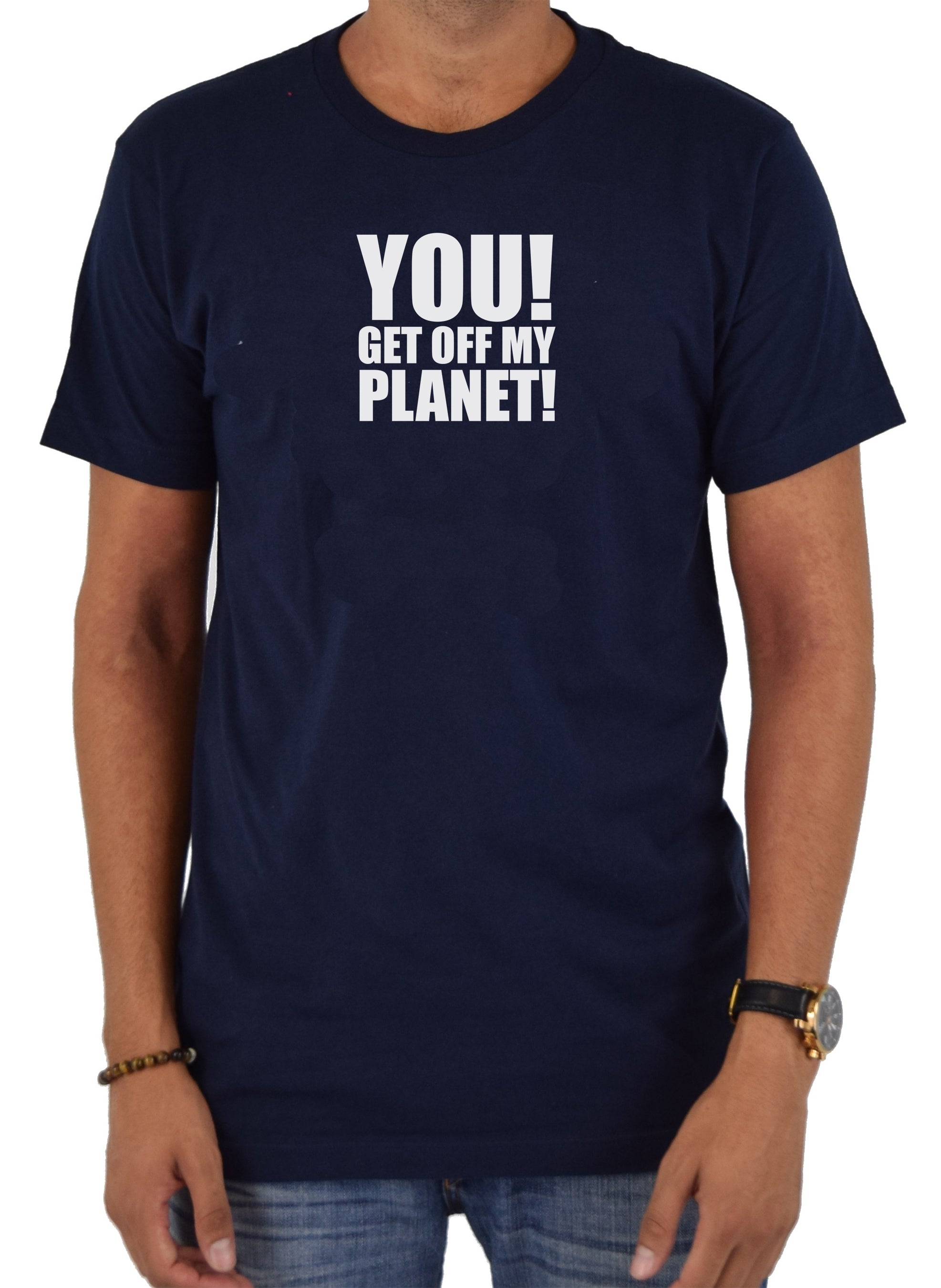 YOU! GET OFF MY PLANET! T-Shirt