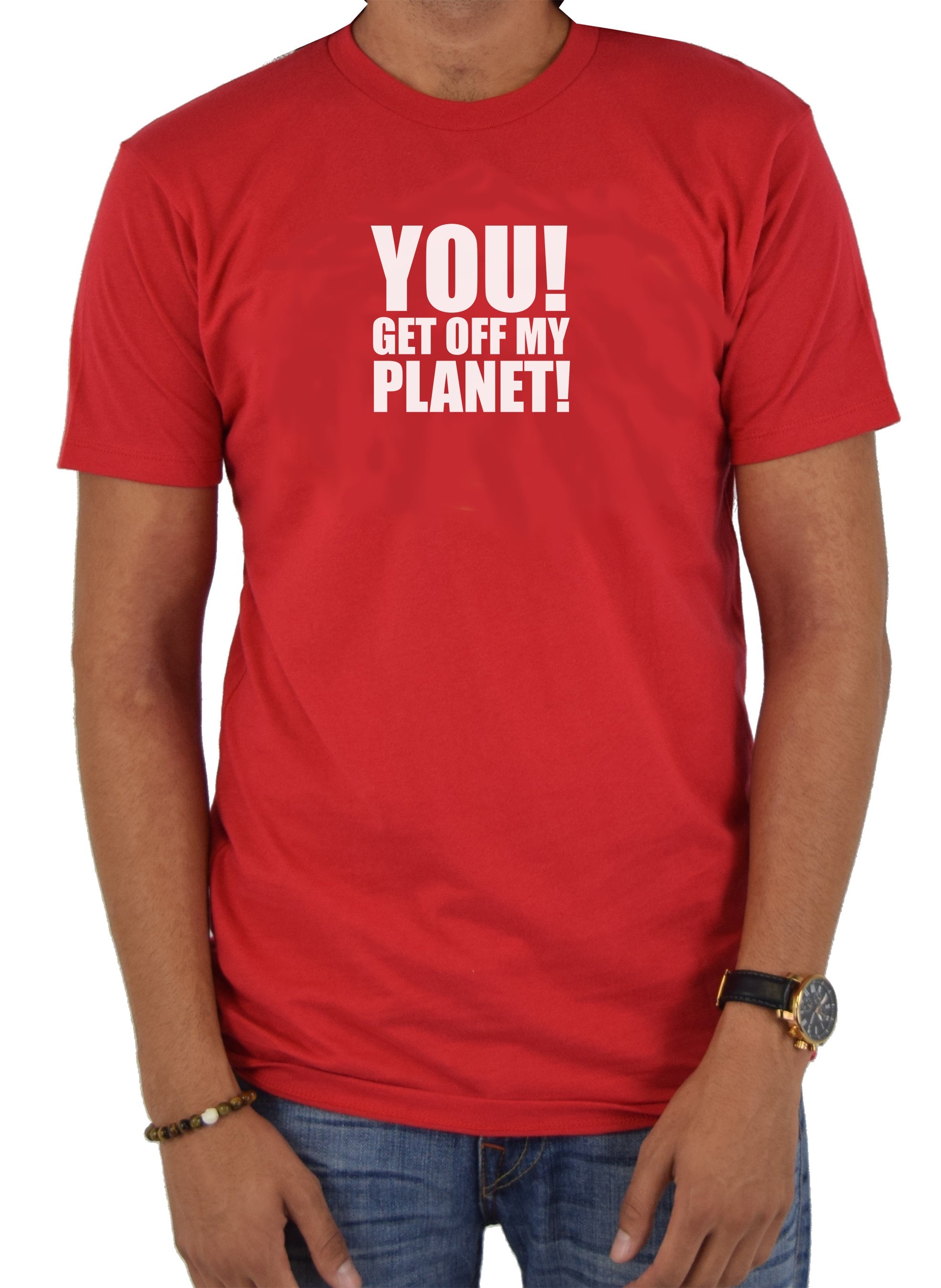 YOU! GET OFF MY PLANET! T-Shirt