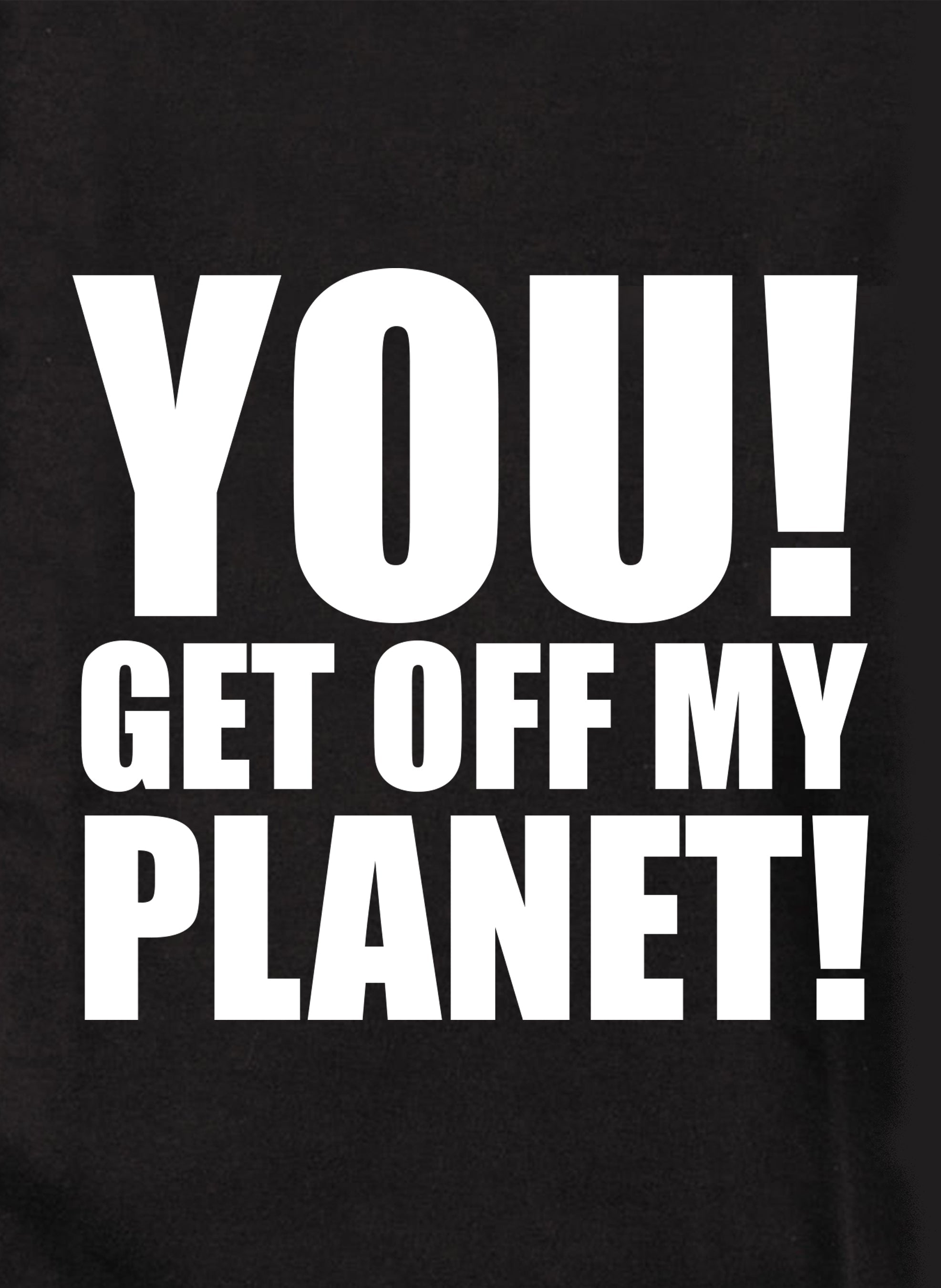YOU! GET OFF MY PLANET! Kids T-Shirt
