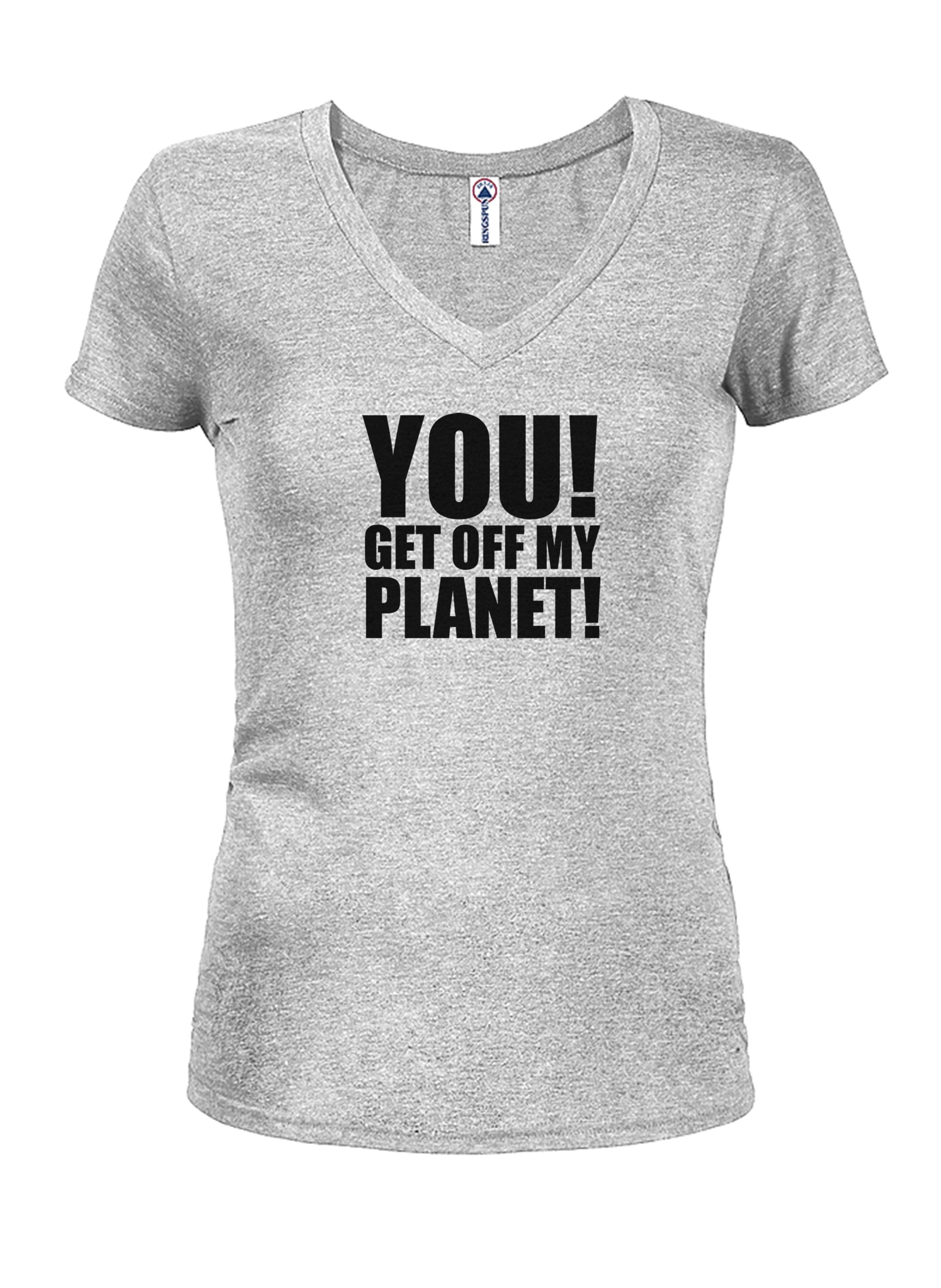 YOU! GET OFF MY PLANET! T-Shirt