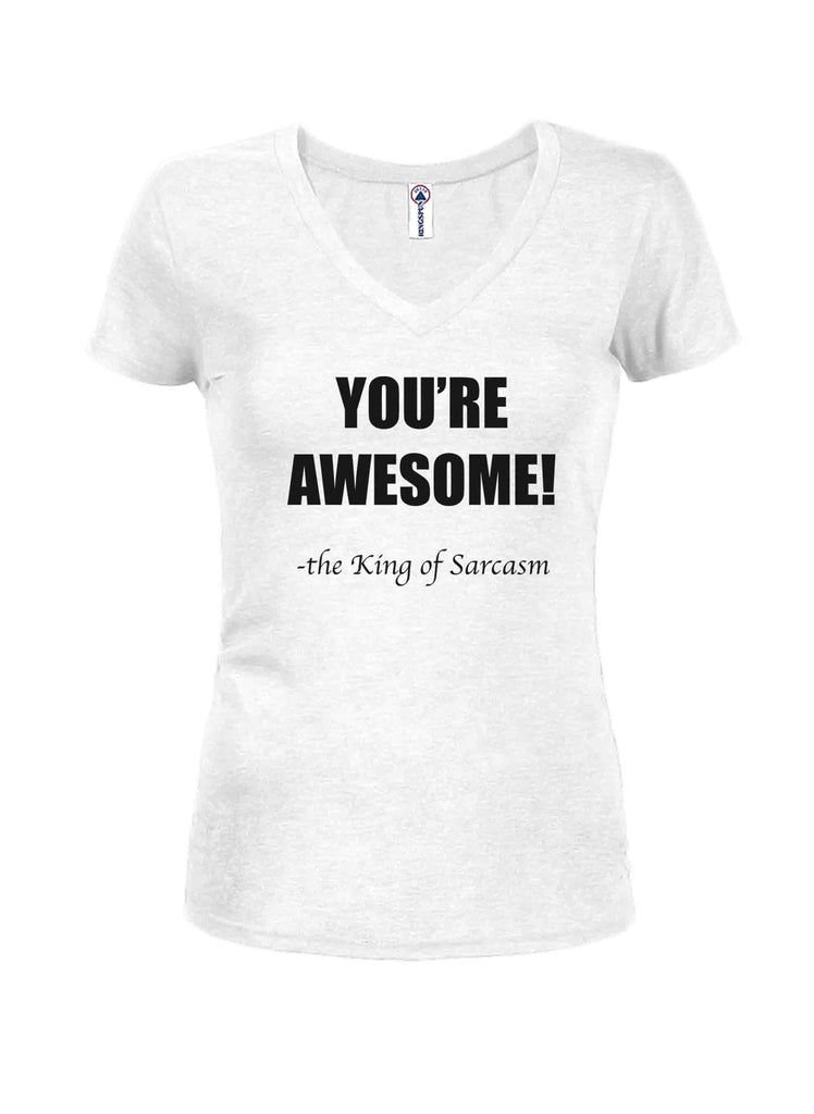 YOU'RE AWESOME! - the King of Sarcasm Juniors V Neck T-Shirt