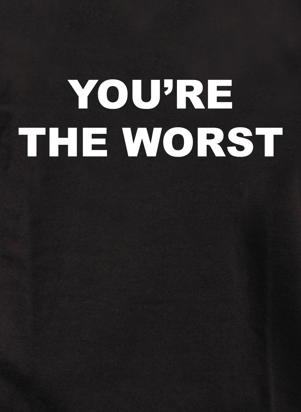 YOU’RE THE WORST T-Shirt