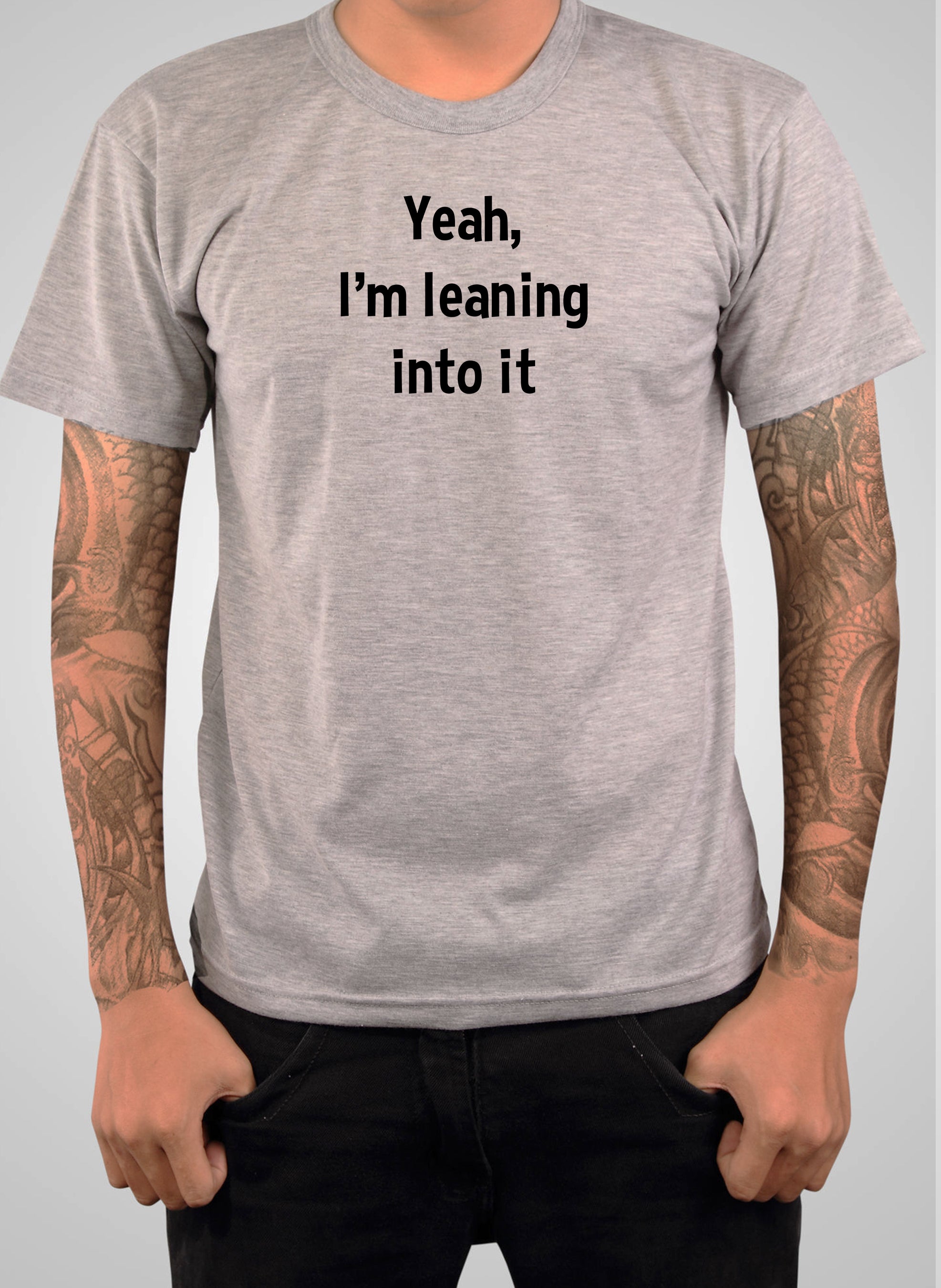 Yeah, I’m leaning into it T-Shirt