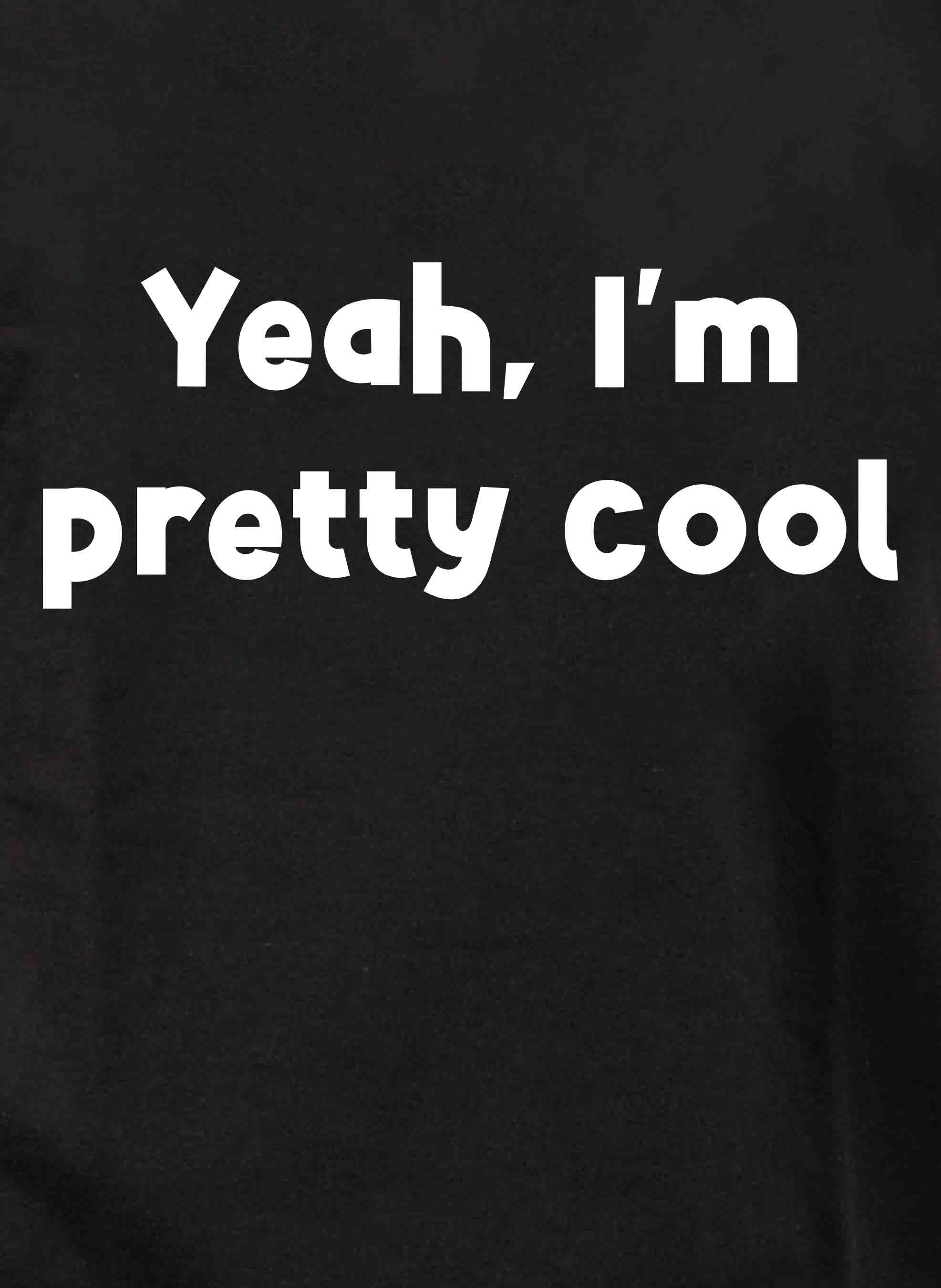 Yeah, I’m pretty cool T-Shirt