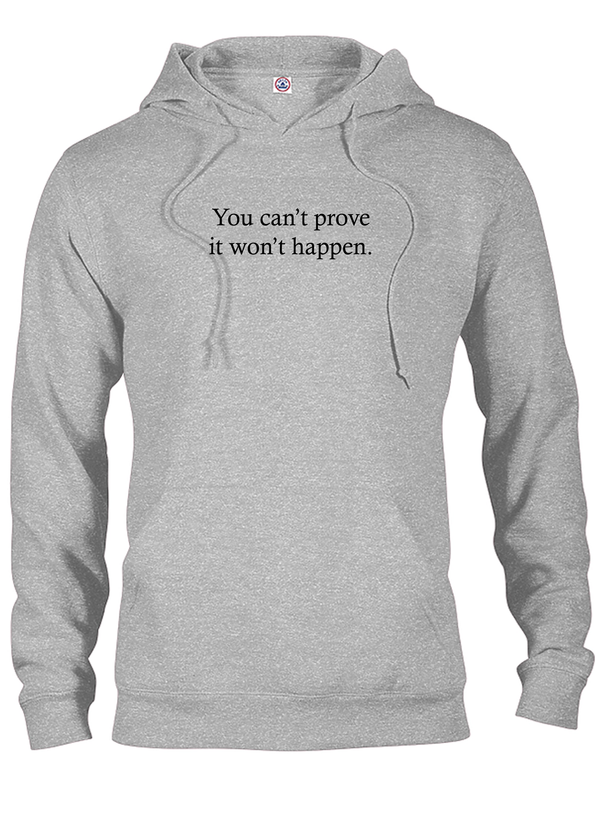 You Can’t Prove It Won’t Happen T-Shirt