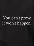 You Can’t Prove It Won’t Happen T-Shirt