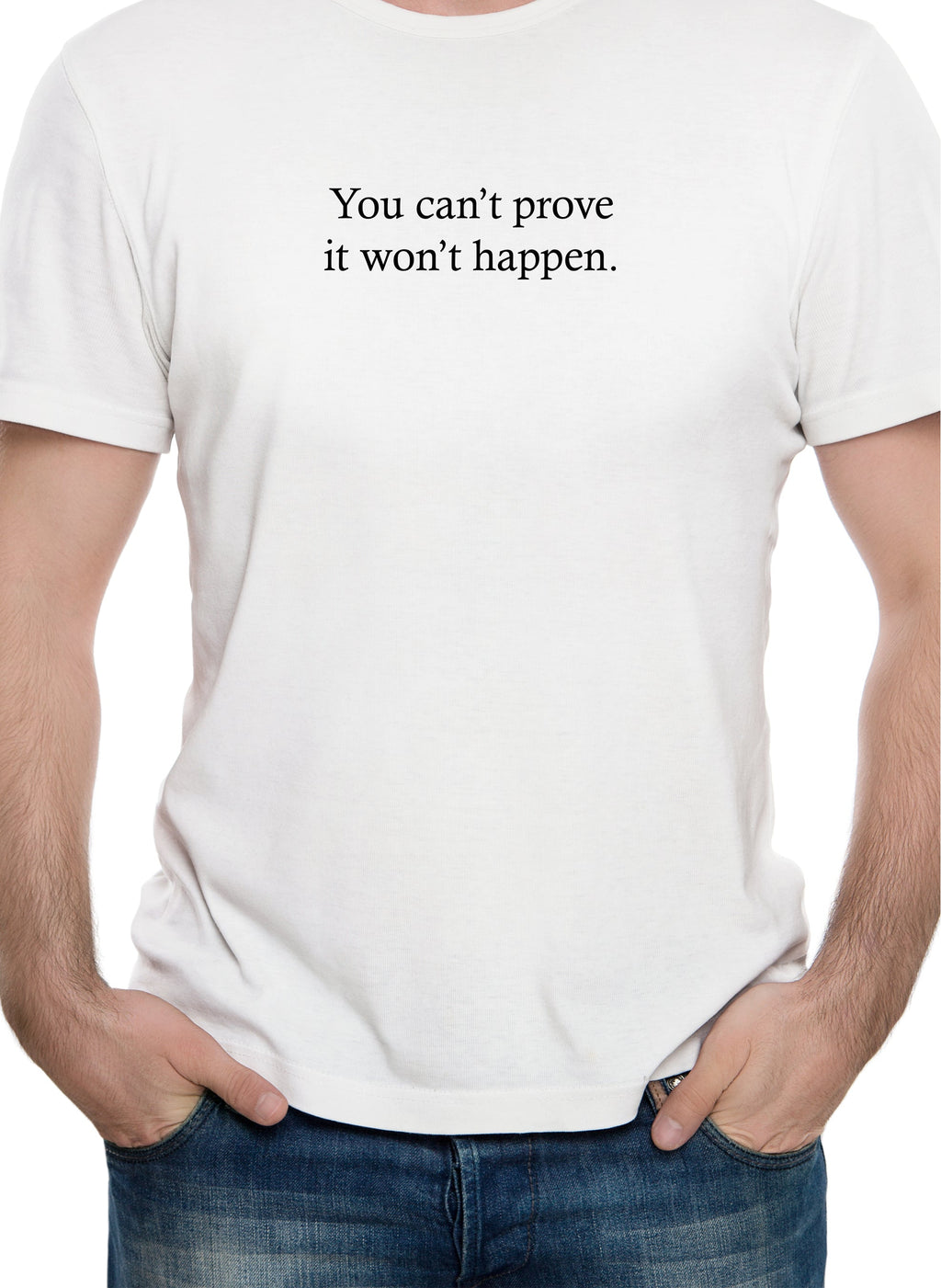 You Can’t Prove It Won’t Happen T-Shirt