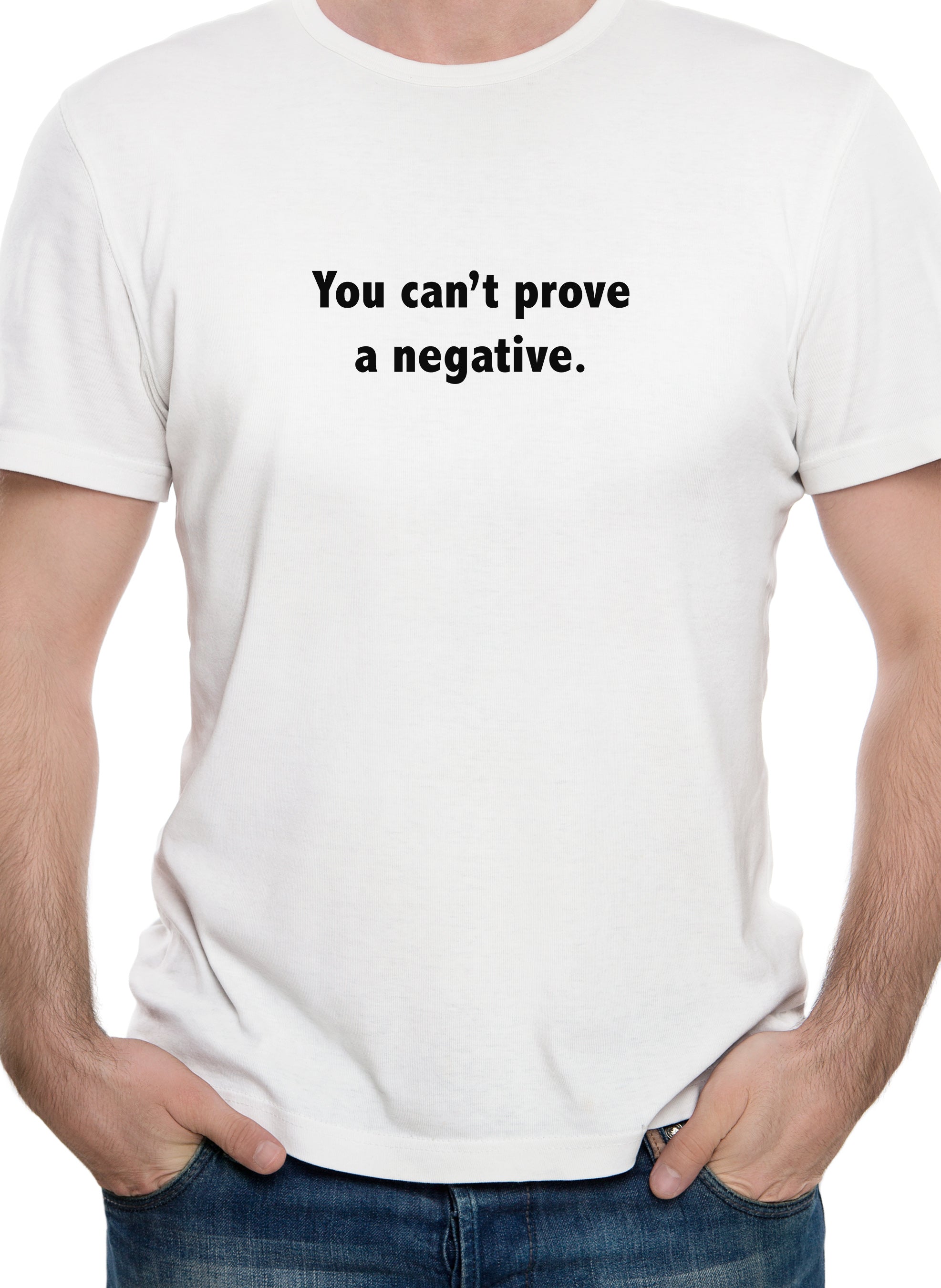 You Can't Prove a Negative T-Shirt