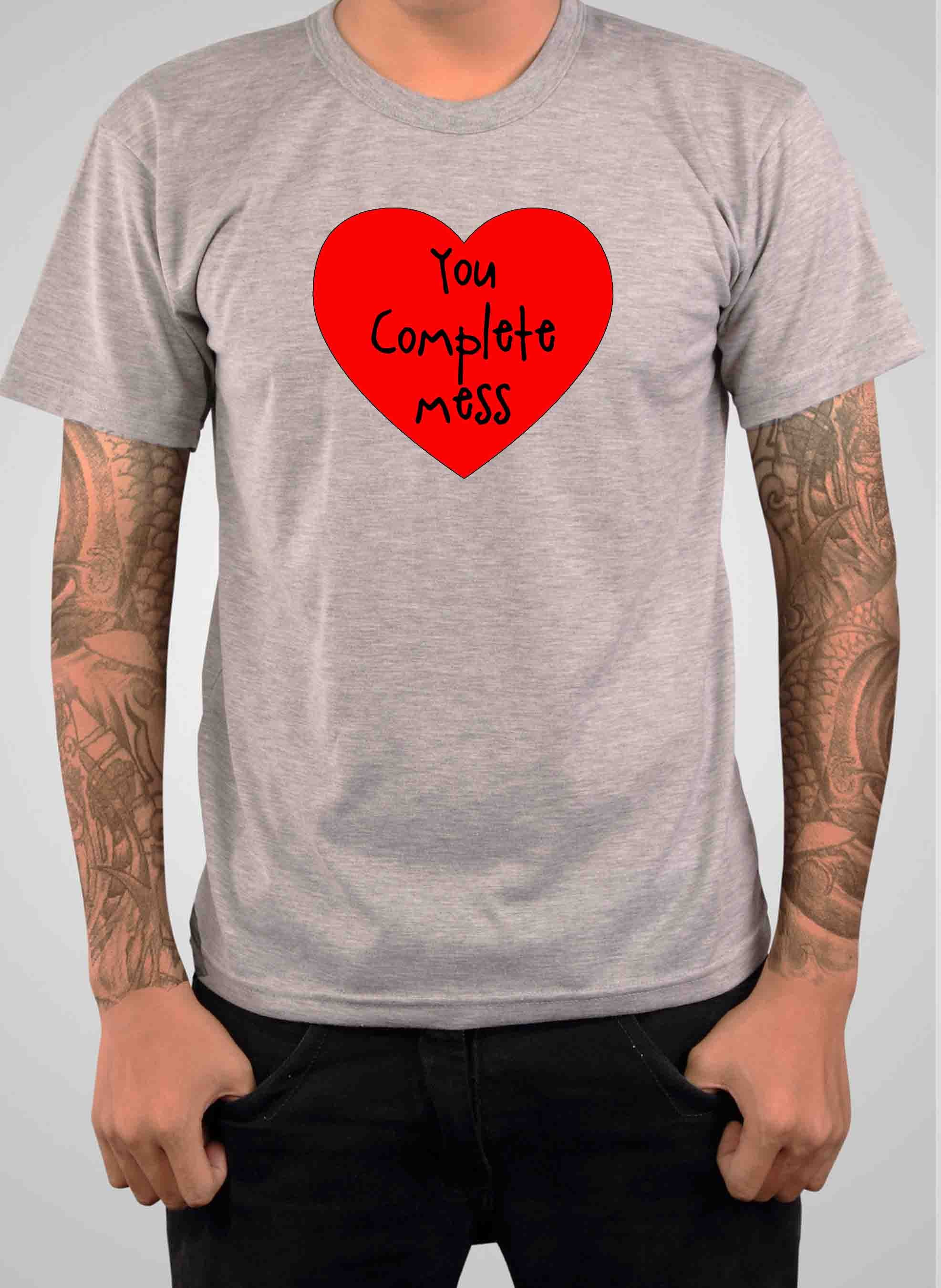 You Complete Mess T-Shirt