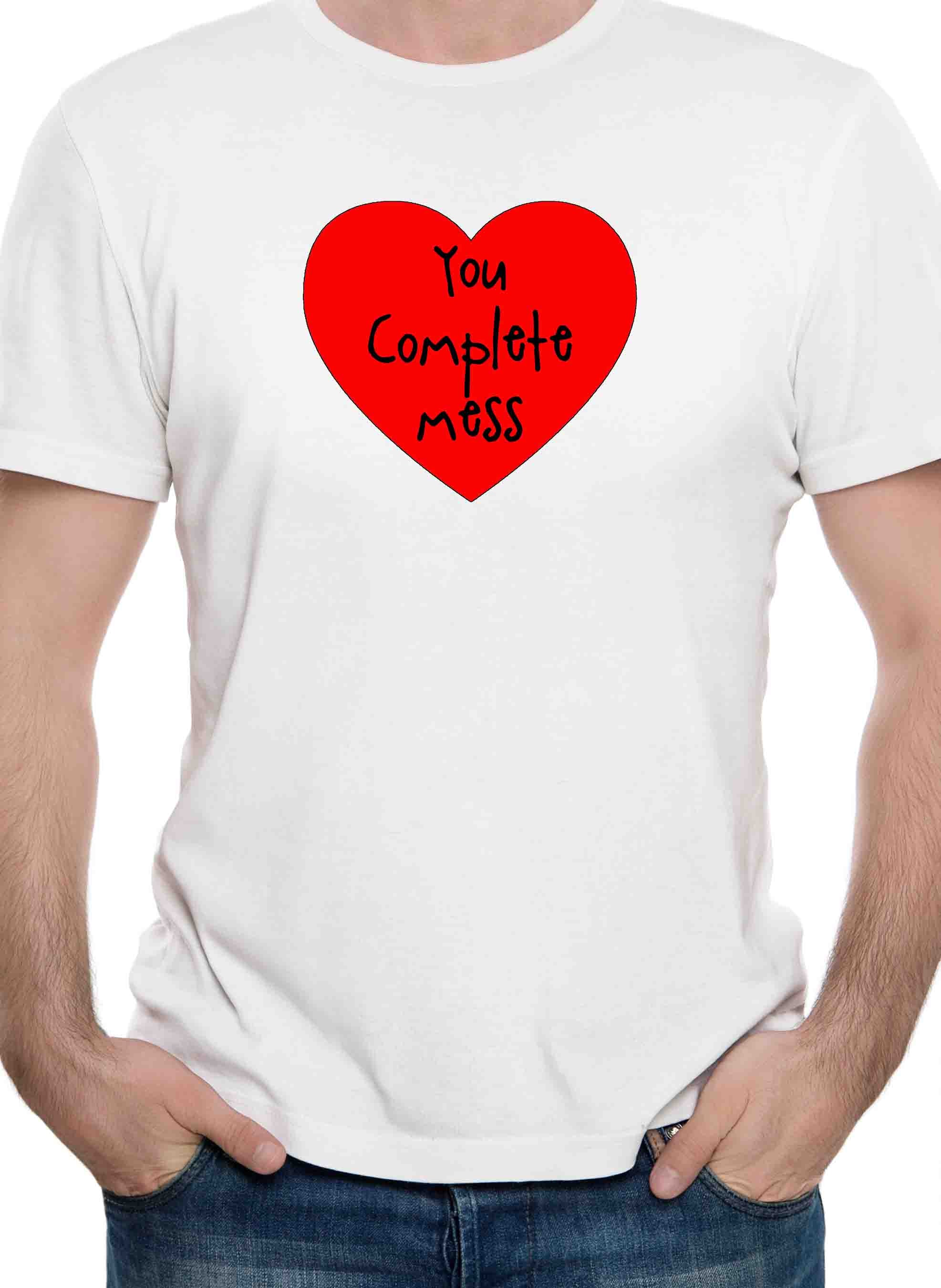 You Complete Mess T-Shirt