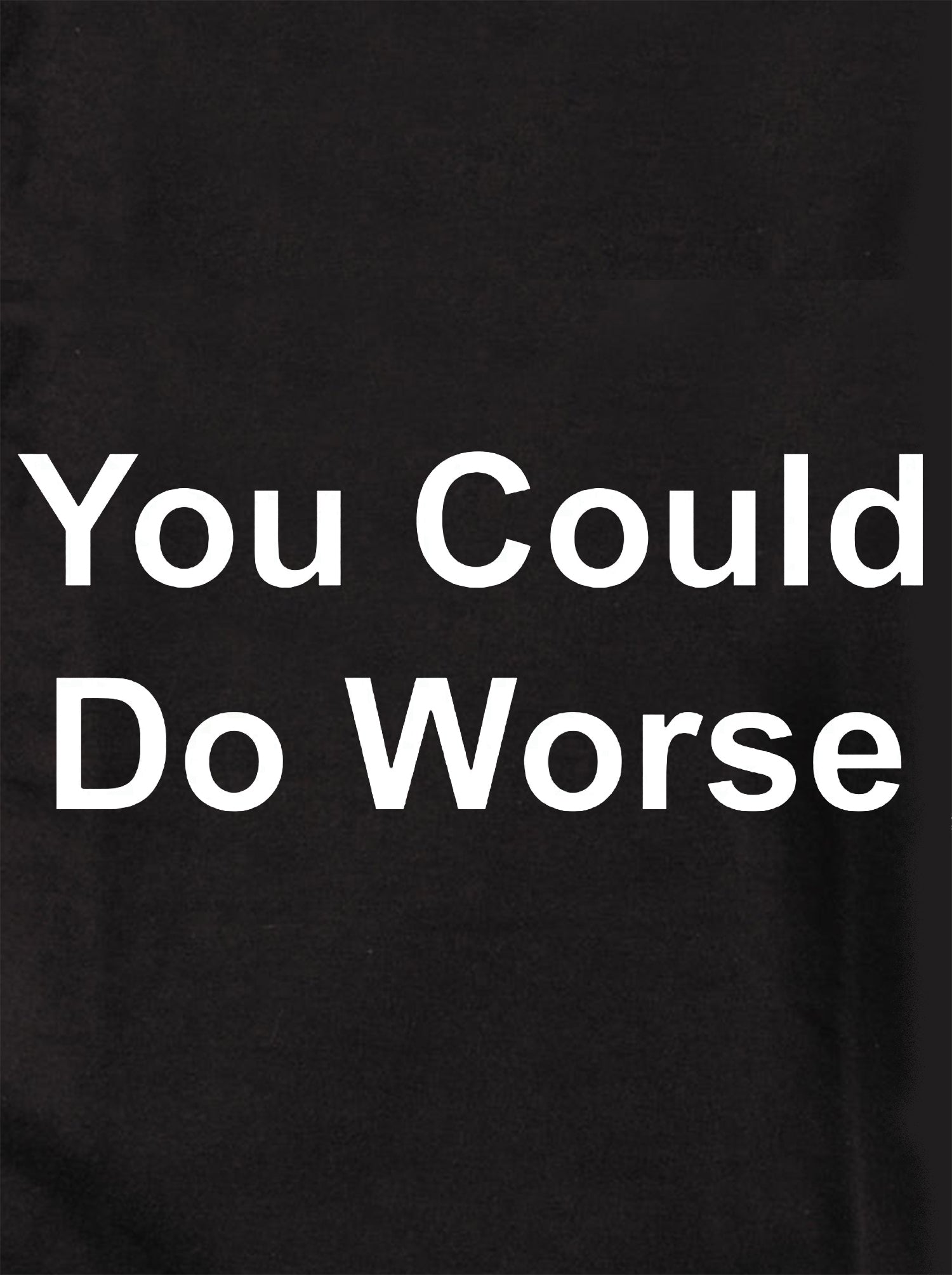 You Could Do Worse T-Shirt