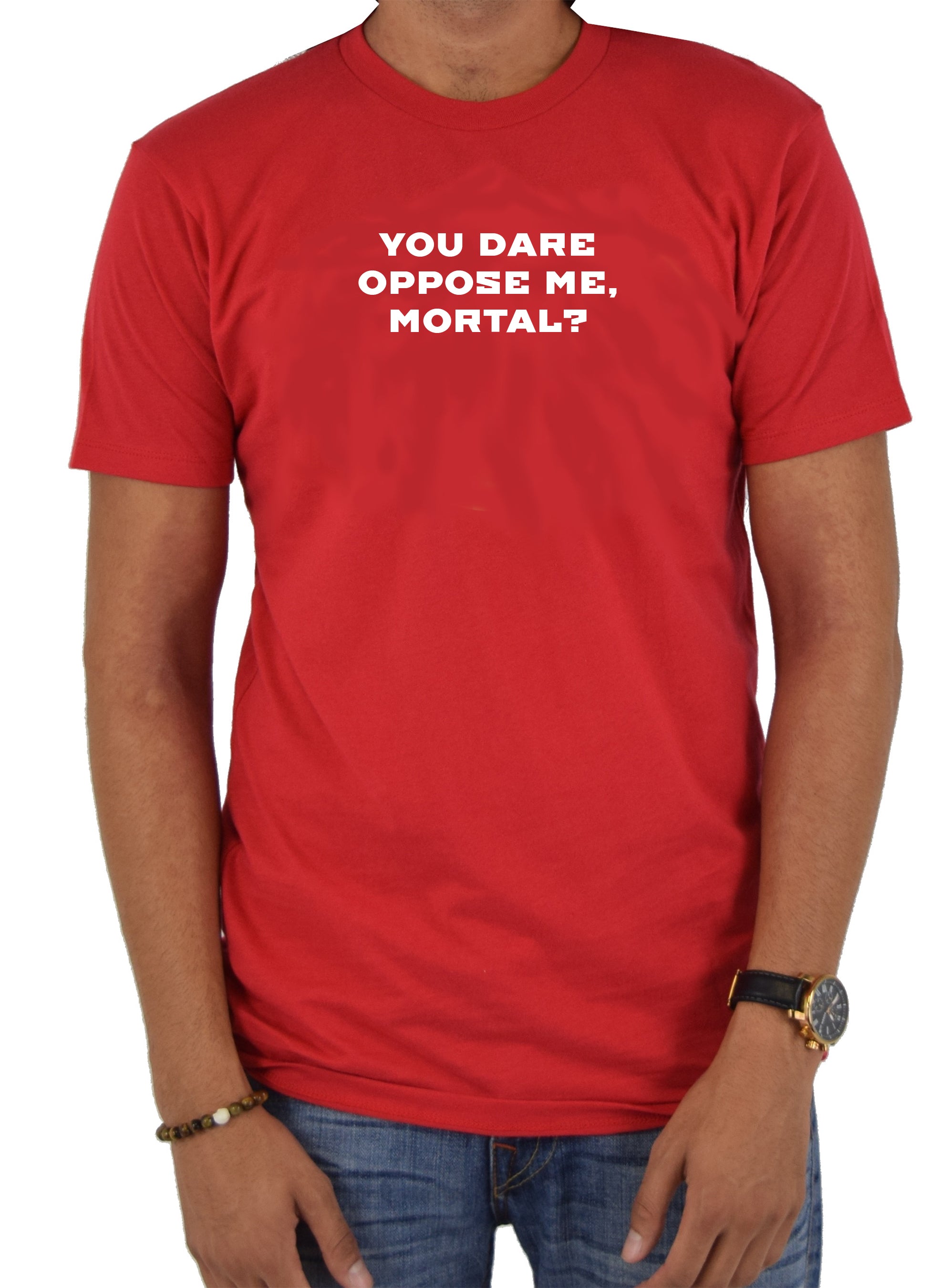 YOU DARE OPPOSE ME, MORTAL T-Shirt