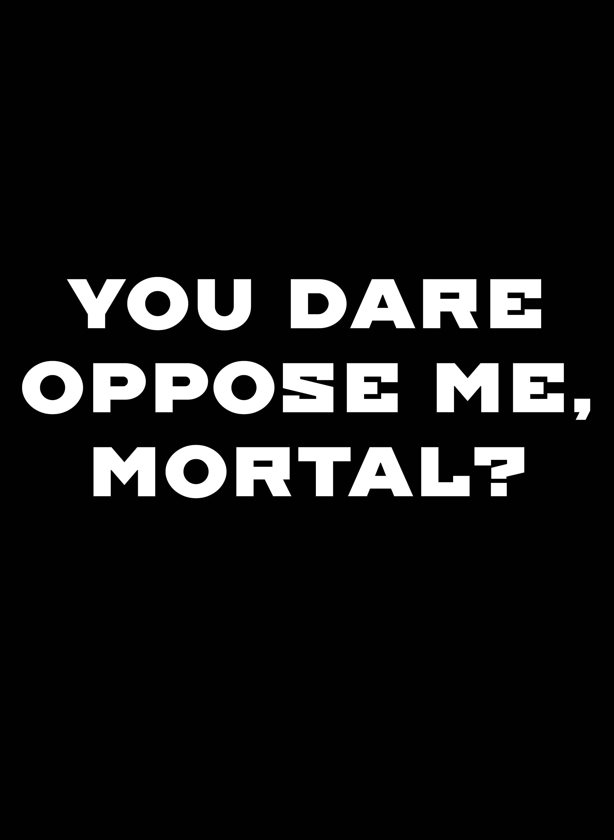 YOU DARE OPPOSE ME, MORTAL T-Shirt