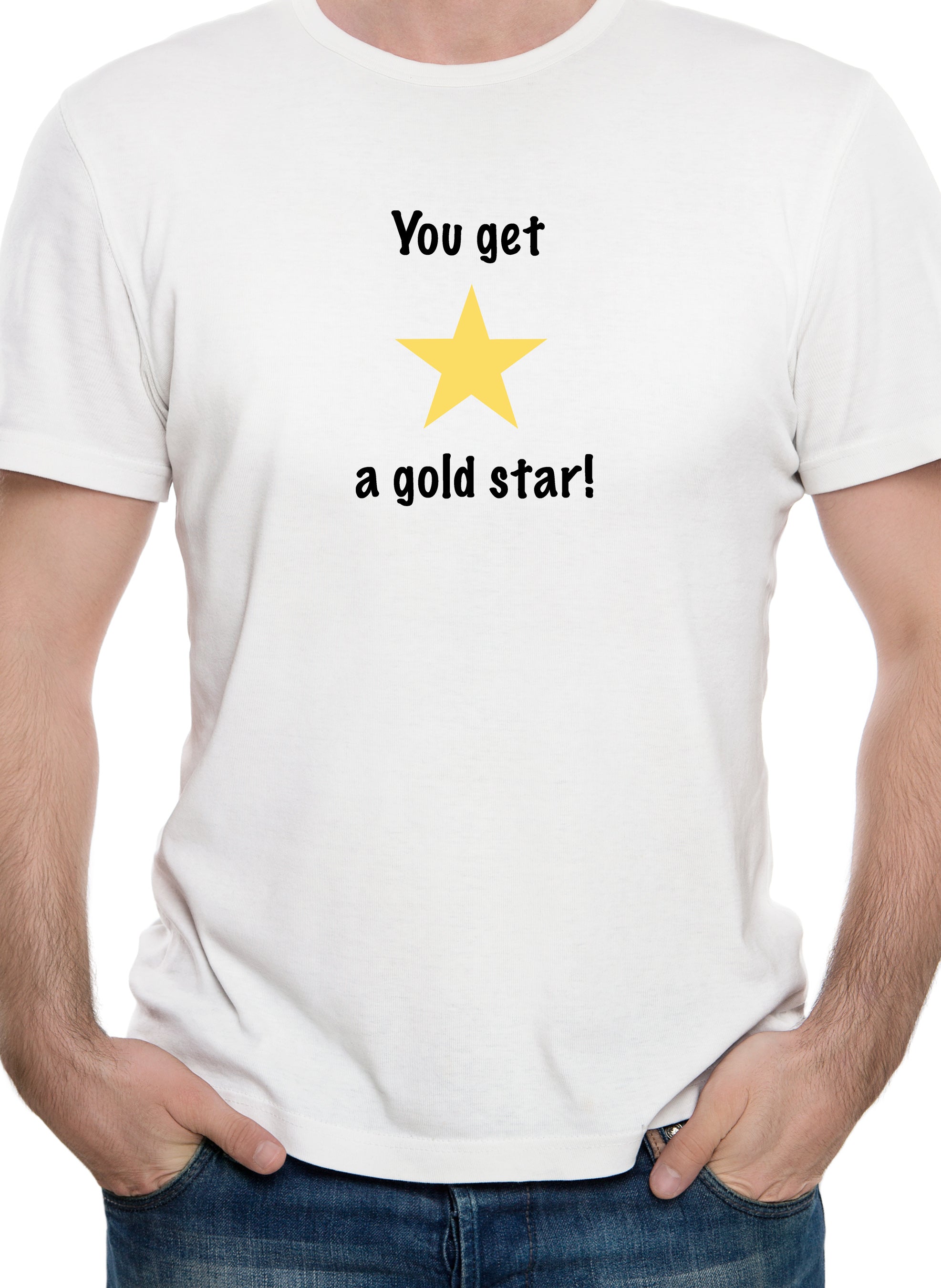 You Get a Gold Star T-Shirt
