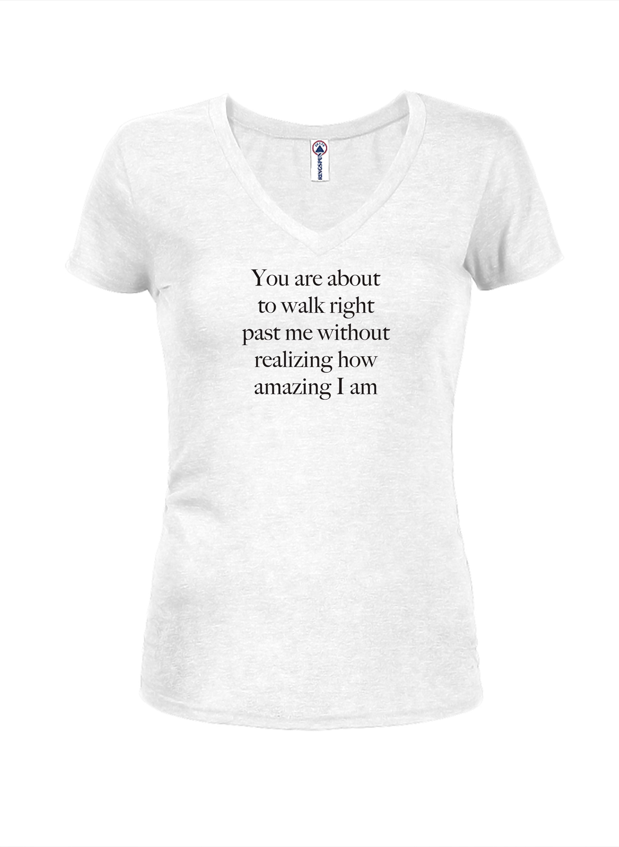 You are about to walk right past me Juniors V Neck T-Shirt